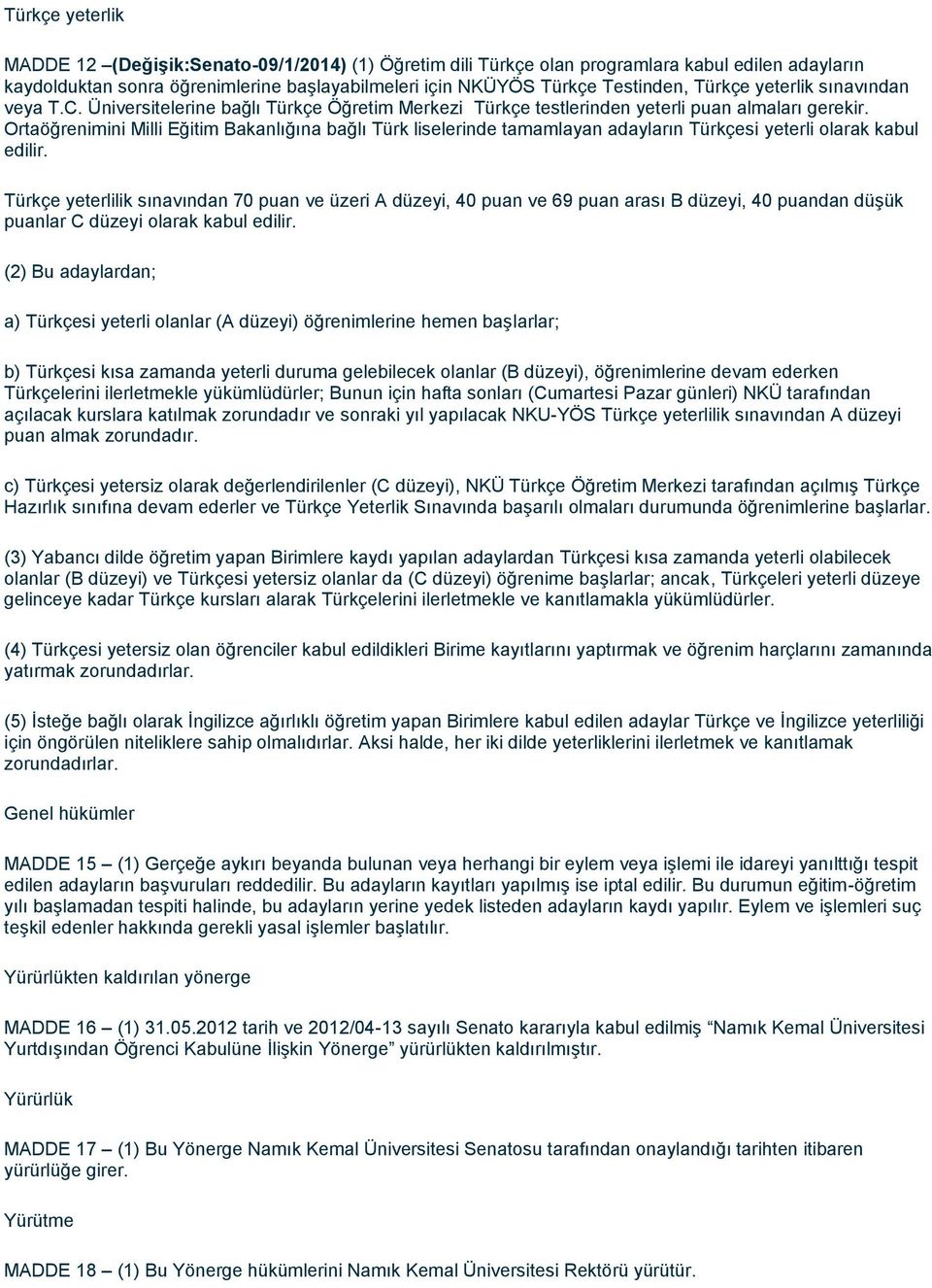 Ortaöğrenimini Milli Eğitim Bakanlığına bağlı Türk liselerinde tamamlayan adayların Türkçesi yeterli olarak kabul edilir.