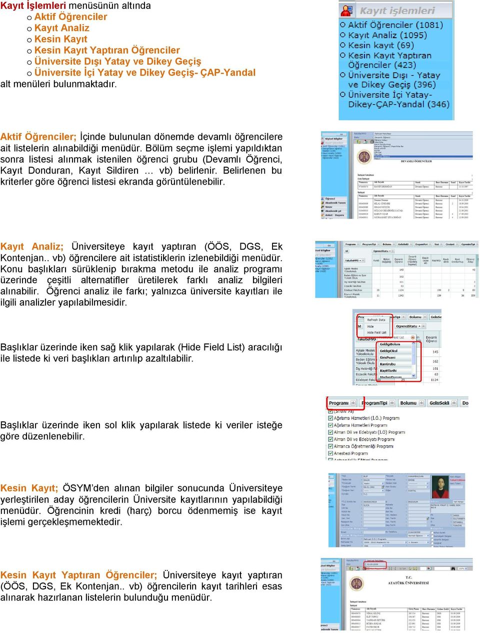 Kayıt Donduran, Kayıt Sildiren vb) belirlenir. Belirlenen bu kriterler göre öğrenci listesi ekranda görüntülenebilir. Kayıt Analiz; Üniversiteye kayıt yaptıran (ÖÖS, DGS, Ek Kontenjan.