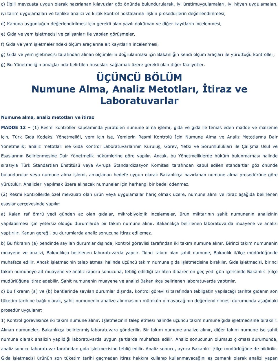 ile yapılan görüşmeler, f) Gıda ve yem işletmelerindeki ölçüm araçlarına ait kayıtların incelenmesi, g) Gıda ve yem işletmecisi tarafından alınan ölçümlerin doğrulanması için Bakanlığın kendi ölçüm