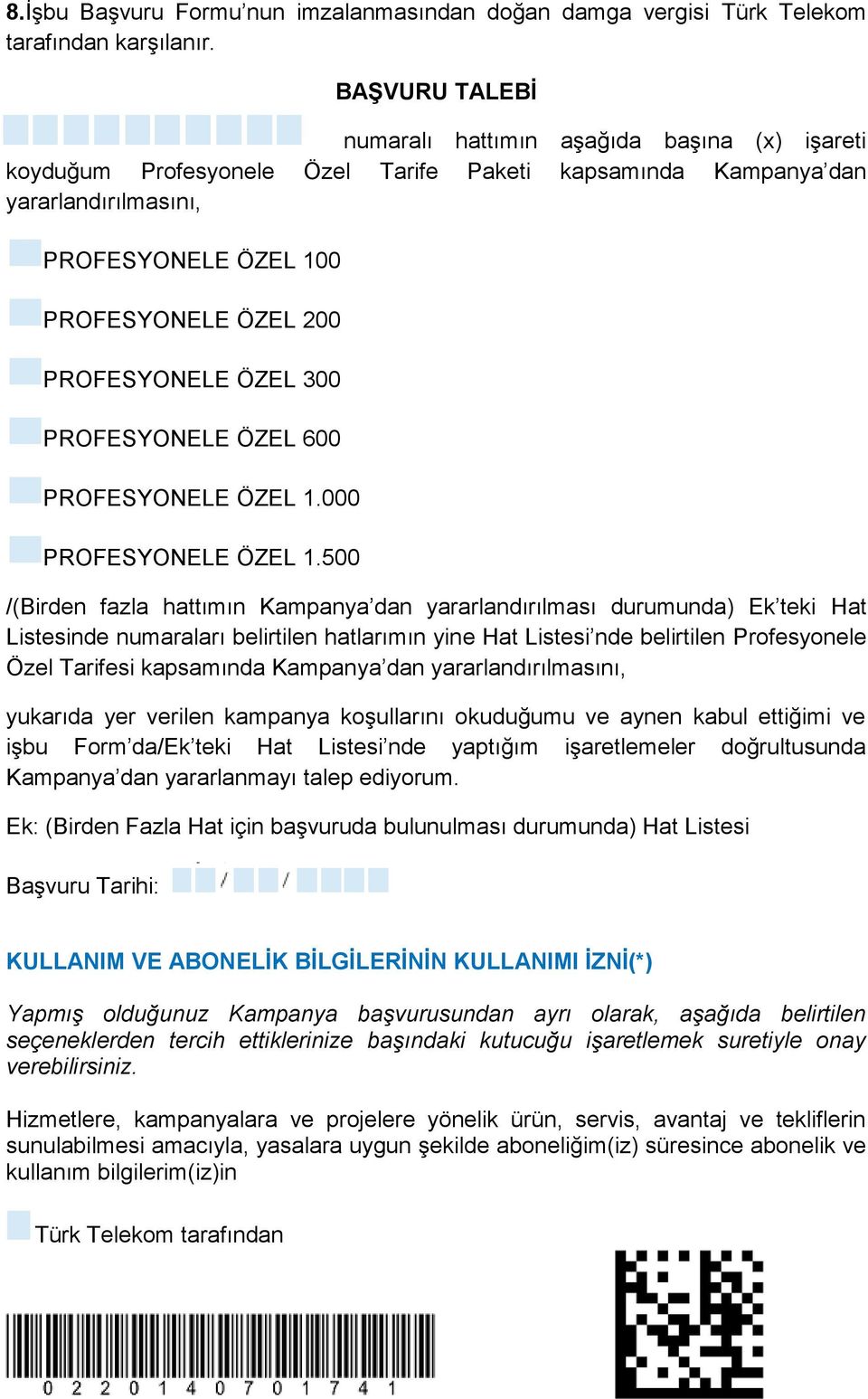 500 /(Birden fazla hattımın Kampanya dan yararlandırılması durumunda) Ek teki Hat Listesinde numaraları belirtilen hatlarımın yine Hat Listesi nde belirtilen Profesyonele Özel Tarifesi kapsamında