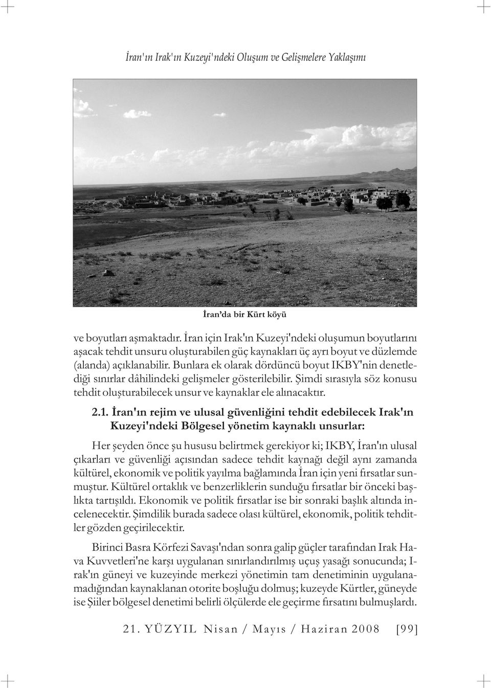 Bunlara ek olarak dördüncü boyut IKBY'nin denetlediği sınırlar dâhilindeki gelişmeler gösterilebilir. Şimdi sırasıyla söz konusu tehdit oluşturabilecek unsur ve kaynaklar ele alınacaktır. 2.1.