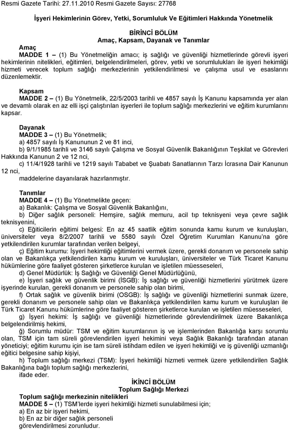 iş sağlığı ve güvenliği hizmetlerinde görevli işyeri hekimlerinin nitelikleri, eğitimleri, belgelendirilmeleri, görev, yetki ve sorumlulukları ile işyeri hekimliği hizmeti verecek toplum sağlığı