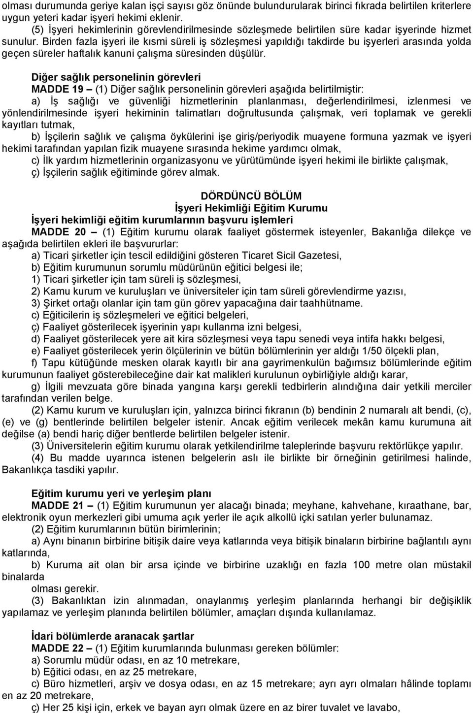 Birden fazla işyeri ile kısmi süreli iş sözleşmesi yapıldığı takdirde bu işyerleri arasında yolda geçen süreler haftalık kanuni çalışma süresinden düşülür.