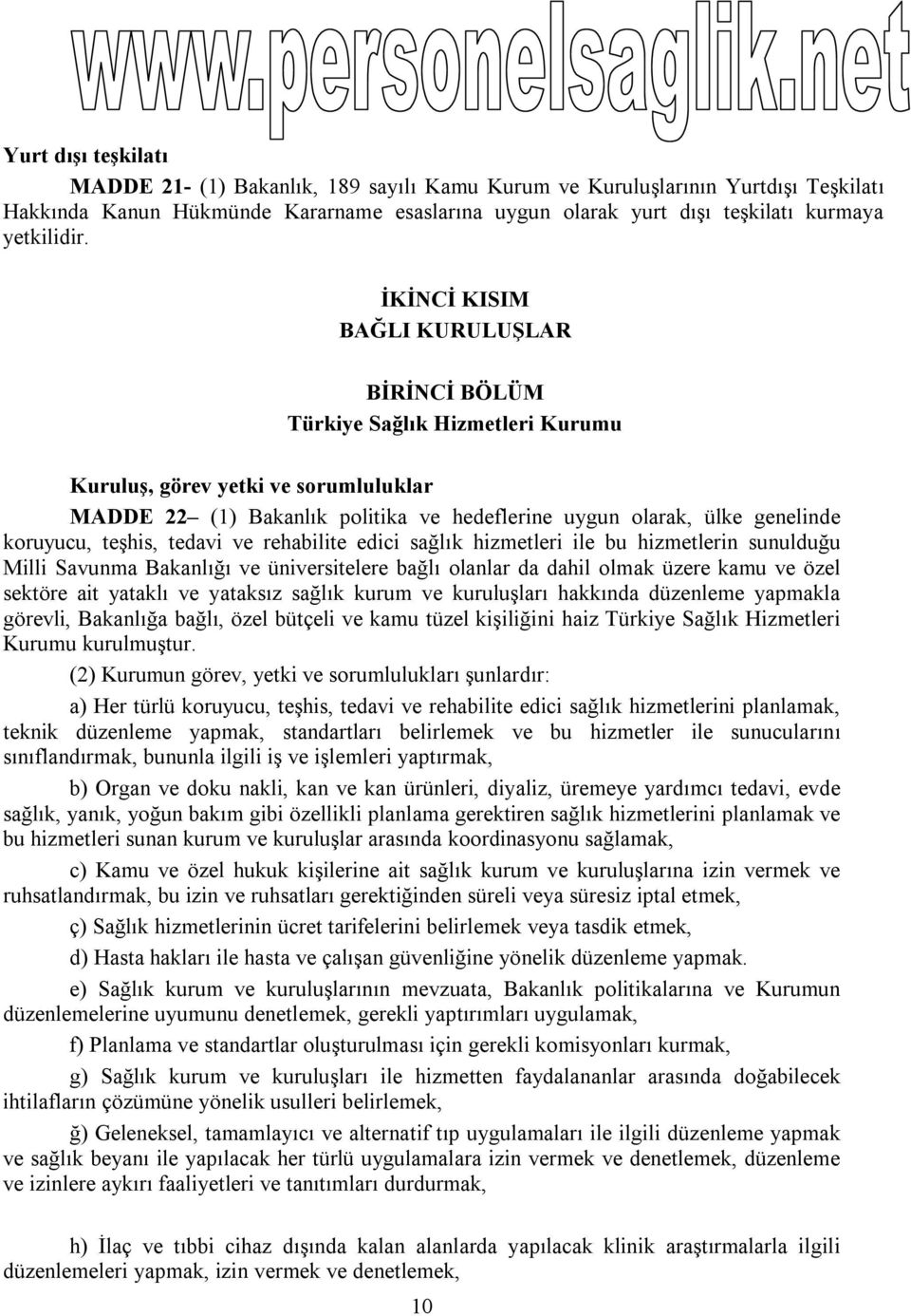 teşhis, tedavi ve rehabilite edici sağlık hizmetleri ile bu hizmetlerin sunulduğu Milli Savunma Bakanlığı ve üniversitelere bağlı olanlar da dahil olmak üzere kamu ve özel sektöre ait yataklı ve