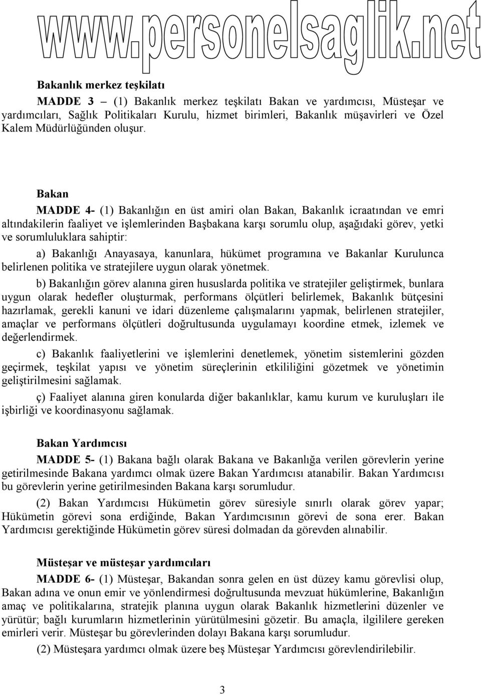 Bakan MADDE 4- (1) Bakanlığın en üst amiri olan Bakan, Bakanlık icraatından ve emri altındakilerin faaliyet ve işlemlerinden Başbakana karşı sorumlu olup, aşağıdaki görev, yetki ve sorumluluklara