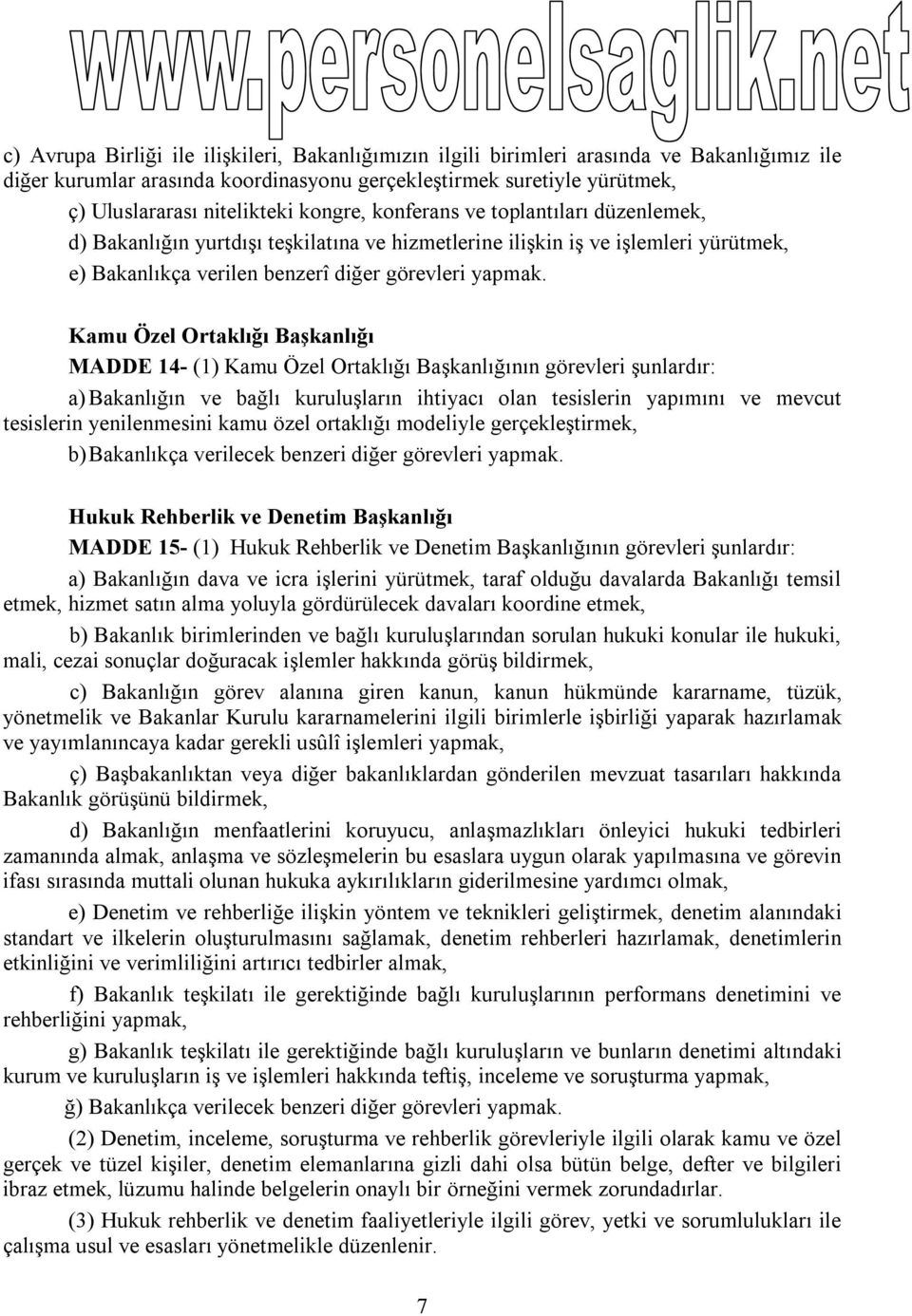 Kamu Özel Ortaklığı Başkanlığı MADDE 14- (1) Kamu Özel Ortaklığı Başkanlığının görevleri şunlardır: a) Bakanlığın ve bağlı kuruluşların ihtiyacı olan tesislerin yapımını ve mevcut tesislerin