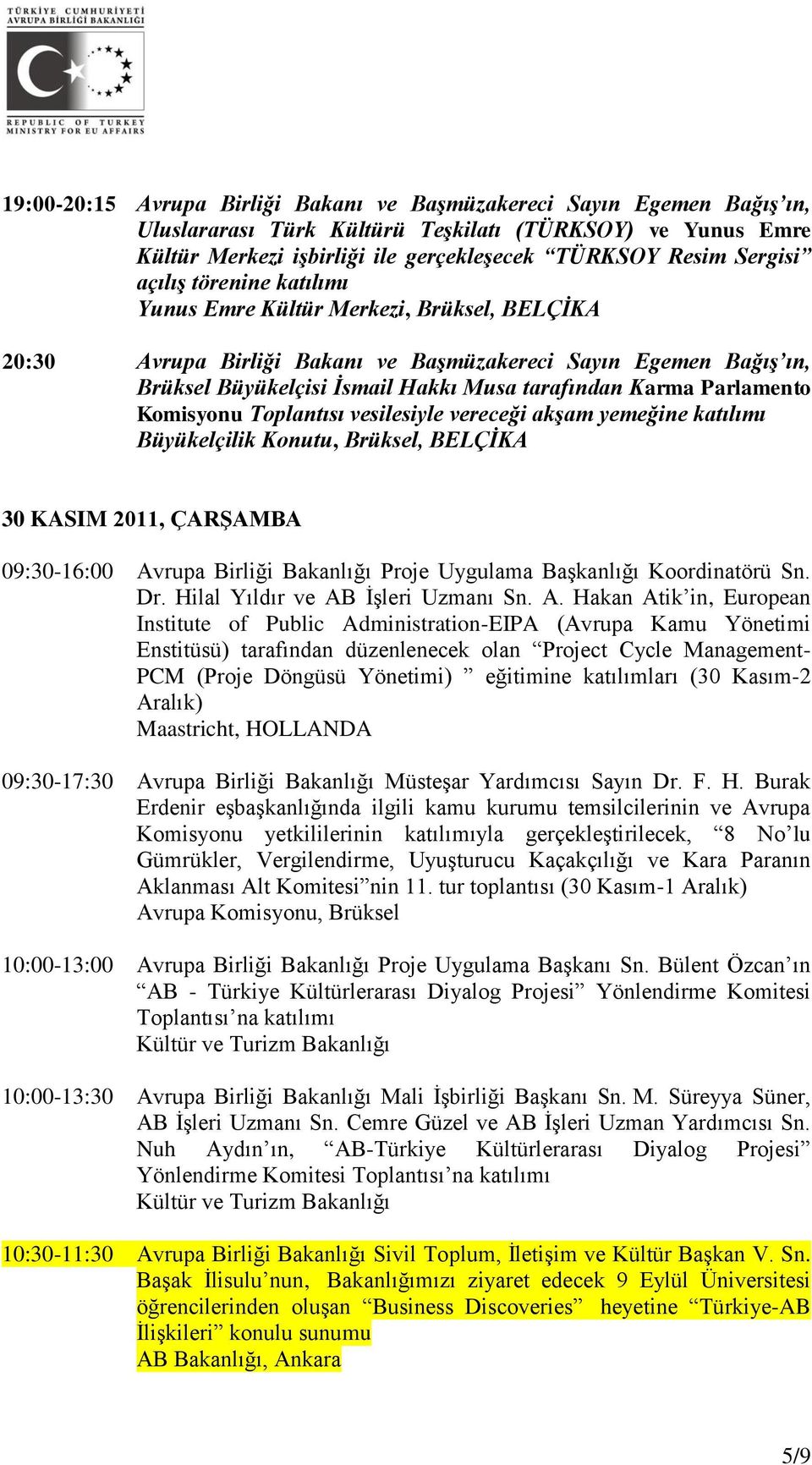 Parlamento Komisyonu Toplantısı vesilesiyle vereceği akşam yemeğine katılımı Büyükelçilik Konutu, Brüksel, BELÇİKA 30 KASIM 2011, ÇARŞAMBA 09:30-16:00 Avrupa Birliği Bakanlığı Proje Uygulama