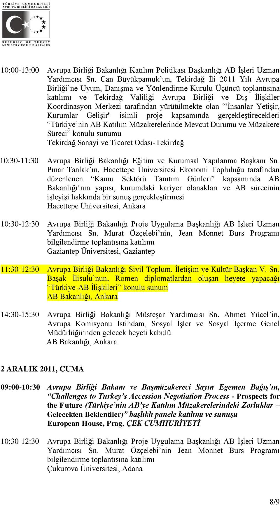 tarafından yürütülmekte olan 'İnsanlar Yetişir, Kurumlar Gelişir'' isimli proje kapsamında gerçekleştirecekleri Türkiye nin AB Katılım Müzakerelerinde Mevcut Durumu ve Müzakere Süreci konulu sunumu