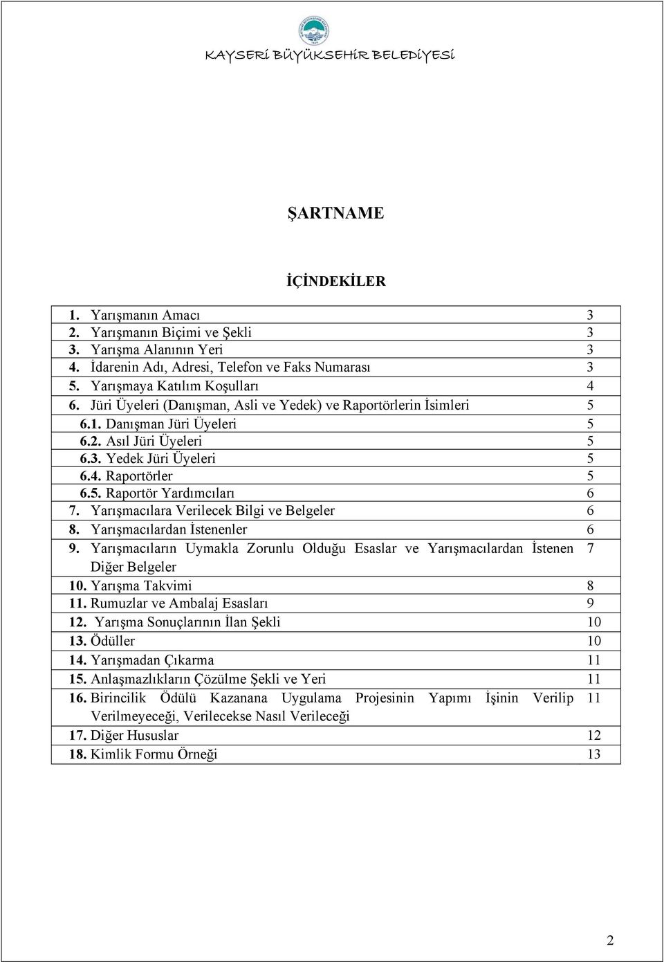 Yarışmacılara Verilecek Bilgi ve Belgeler 6 8. Yarışmacılardan İstenenler 6 9. Yarışmacıların Uymakla Zorunlu Olduğu Esaslar ve Yarışmacılardan İstenen 7 Diğer Belgeler 10. Yarışma Takvimi 8 11.