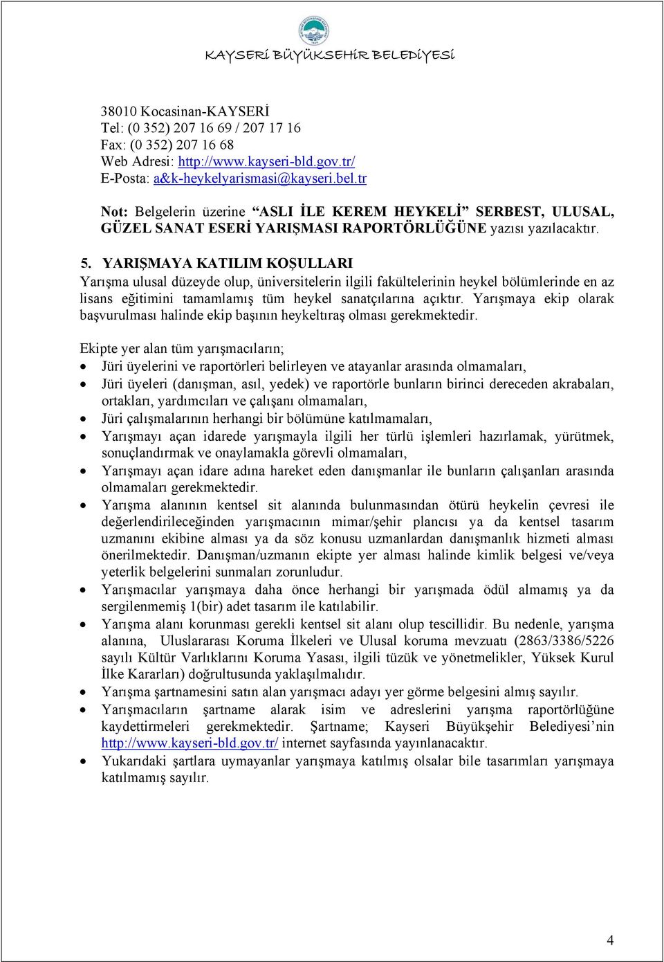 YARIŞMAYA KATILIM KOŞULLARI Yarışma ulusal düzeyde olup, üniversitelerin ilgili fakültelerinin heykel bölümlerinde en az lisans eğitimini tamamlamış tüm heykel sanatçılarına açıktır.