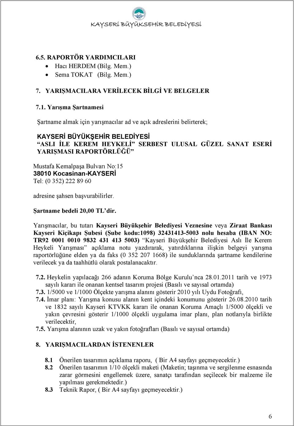 Mustafa Kemalpaşa Bulvarı No:15 38010 Kocasinan-KAYSERİ Tel: (0 352) 222 89 60 adresine şahsen başvurabilirler. Şartname bedeli 20,00 TL dir.