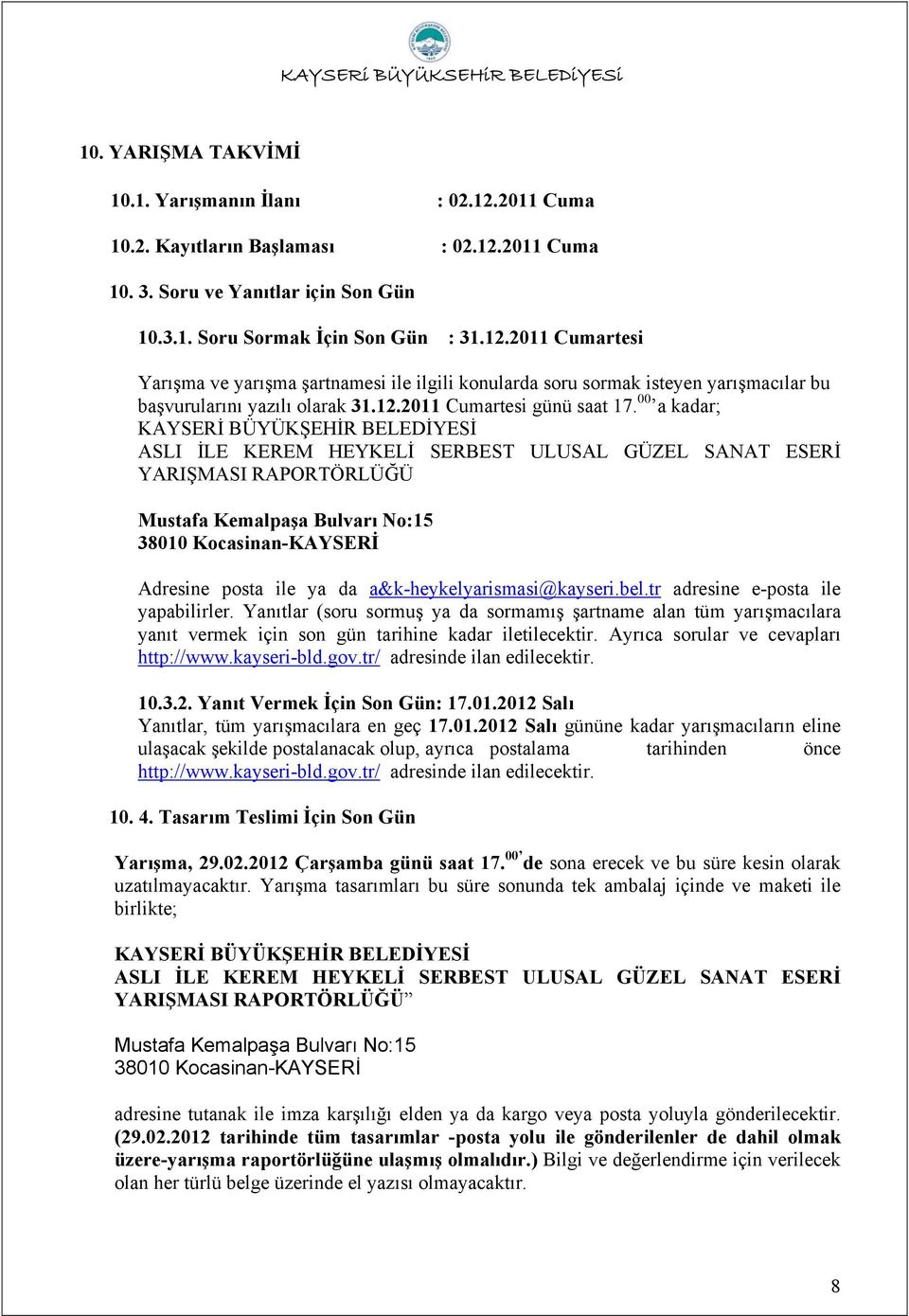 00 a kadar; KAYSERİ BÜYÜKŞEHİR BELEDİYESİ ASLI İLE KEREM HEYKELİ SERBEST ULUSAL GÜZEL SANAT ESERİ YARIŞMASI RAPORTÖRLÜĞÜ Mustafa Kemalpaşa Bulvarı No:15 38010 Kocasinan-KAYSERİ Adresine posta ile ya
