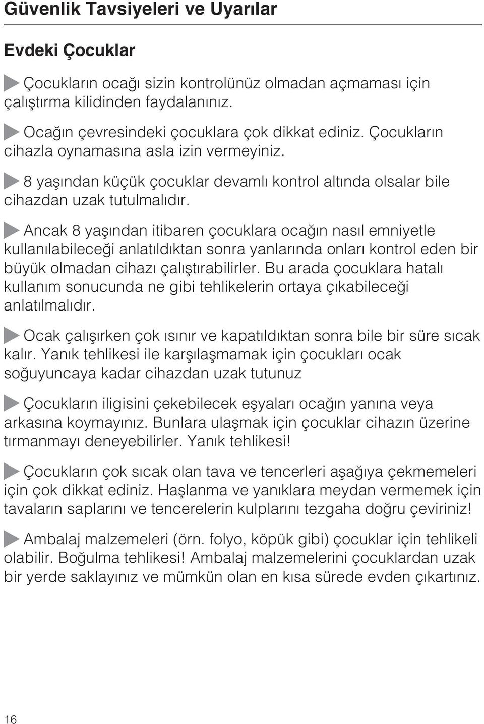 Ancak 8 yaþýndan itibaren çocuklara ocaðýn nasýl emniyetle kullanýlabileceði anlatýldýktan sonra yanlarýnda onlarý kontrol eden bir büyük olmadan cihazý çalýþtýrabilirler.