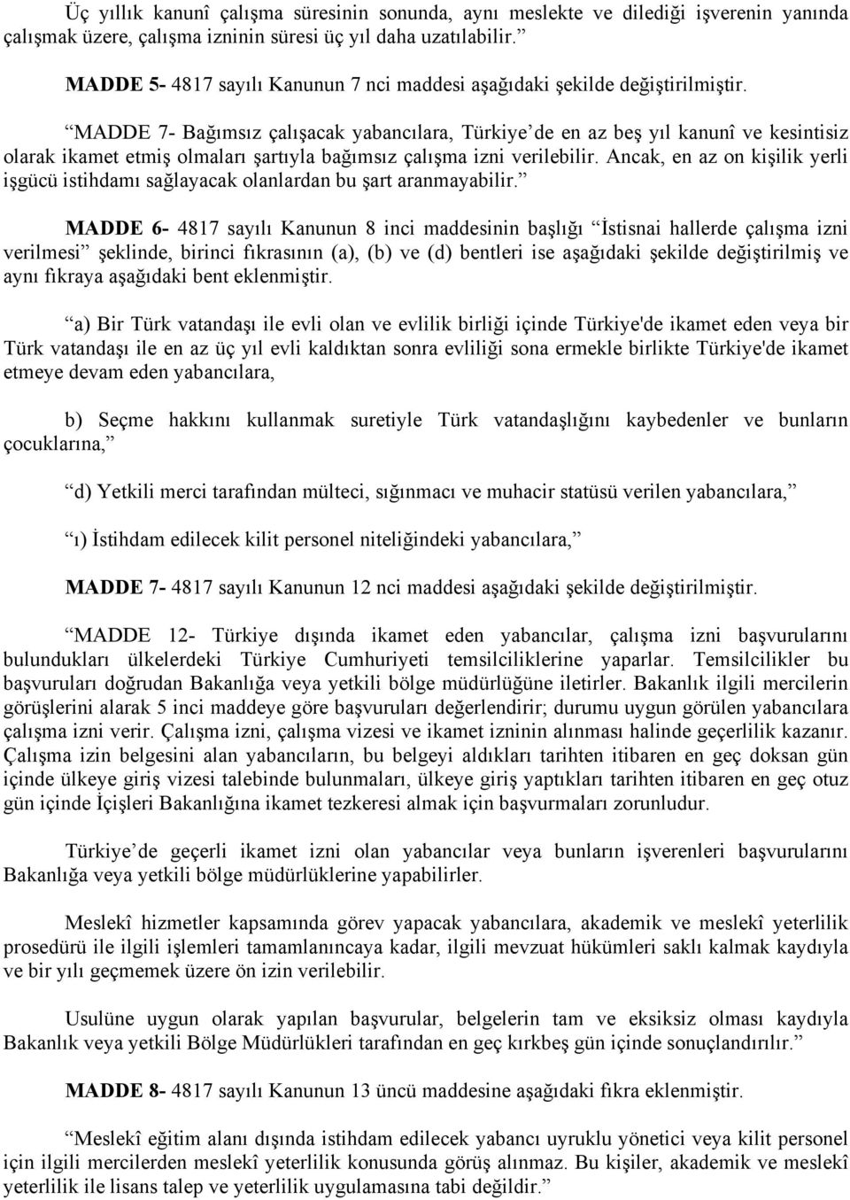 MADDE 7- Bağımsız çalışacak yabancılara, Türkiye de en az beş yıl kanunî ve kesintisiz olarak ikamet etmiş olmaları şartıyla bağımsız çalışma izni verilebilir.