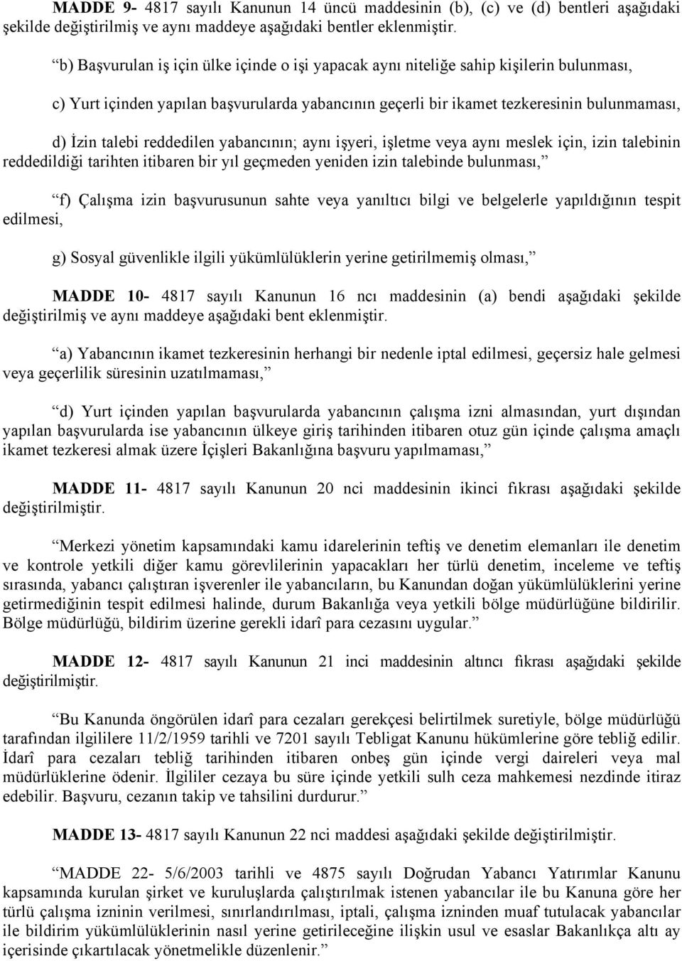 reddedilen yabancının; aynı işyeri, işletme veya aynı meslek için, izin talebinin reddedildiği tarihten itibaren bir yıl geçmeden yeniden izin talebinde bulunması, f) Çalışma izin başvurusunun sahte