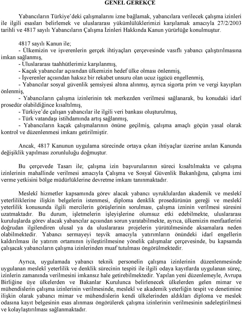 4817 sayılı Kanun ile; - Ülkemizin ve işverenlerin gerçek ihtiyaçları çerçevesinde vasıflı yabancı çalıştırılmasına imkan sağlanmış, - Uluslararası taahhütlerimiz karşılanmış, - Kaçak yabancılar