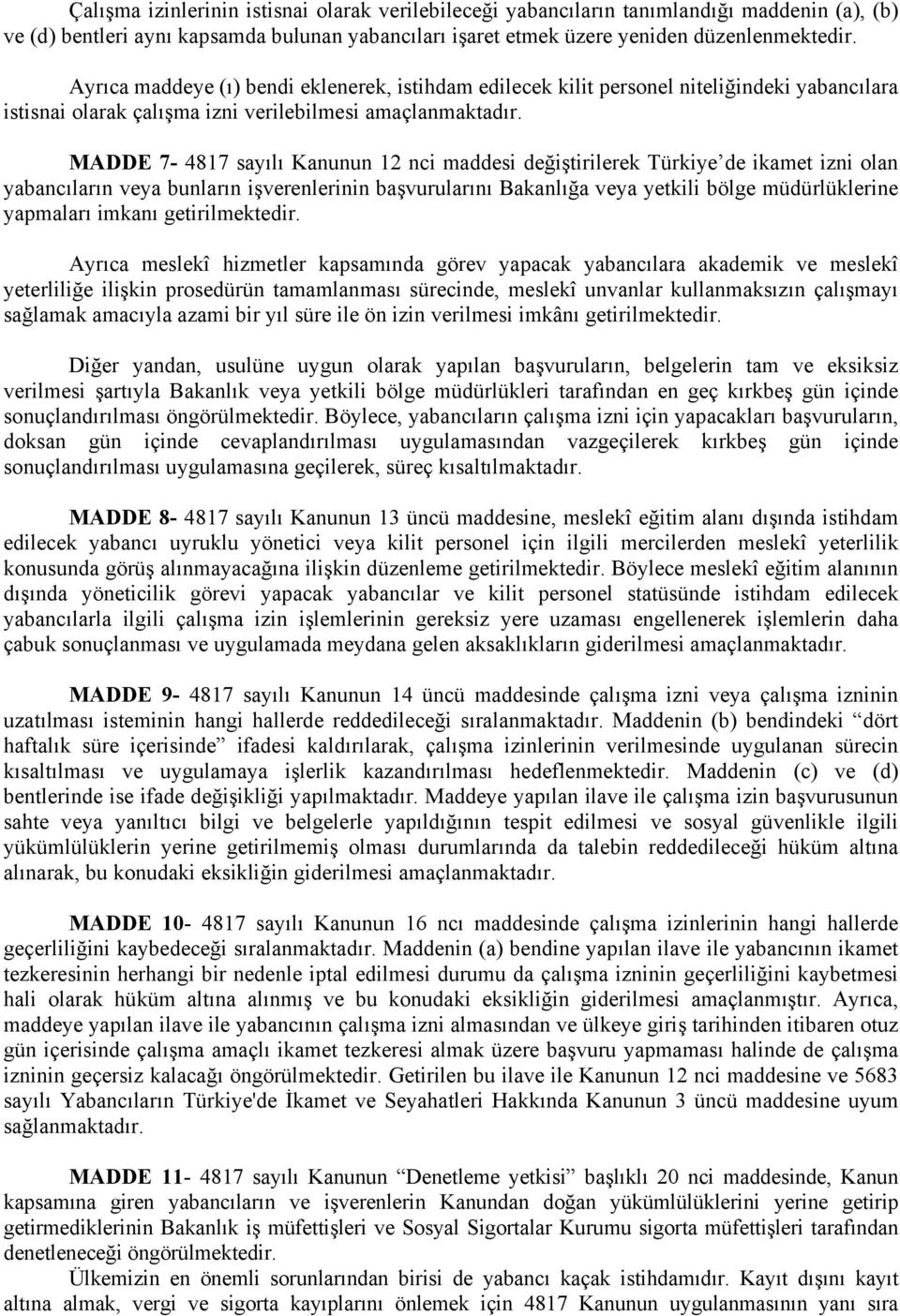 MADDE 7-4817 sayılı Kanunun 12 nci maddesi değiştirilerek Türkiye de ikamet izni olan yabancıların veya bunların işverenlerinin başvurularını Bakanlığa veya yetkili bölge müdürlüklerine yapmaları