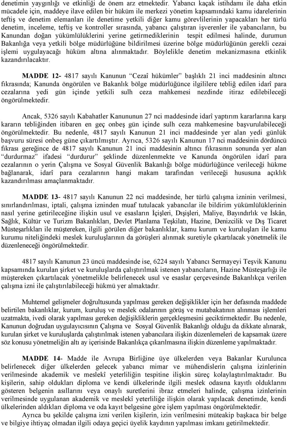 görevlilerinin yapacakları her türlü denetim, inceleme, teftiş ve kontroller sırasında, yabancı çalıştıran işverenler ile yabancıların, bu Kanundan doğan yükümlülüklerini yerine getirmediklerinin