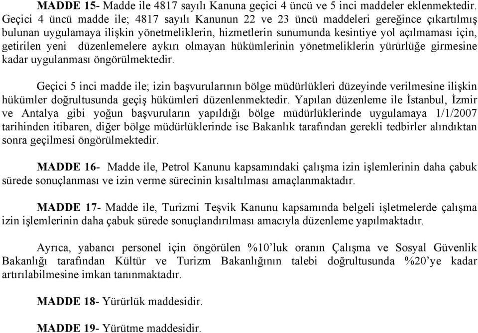 yeni düzenlemelere aykırı olmayan hükümlerinin yönetmeliklerin yürürlüğe girmesine kadar uygulanması öngörülmektedir.