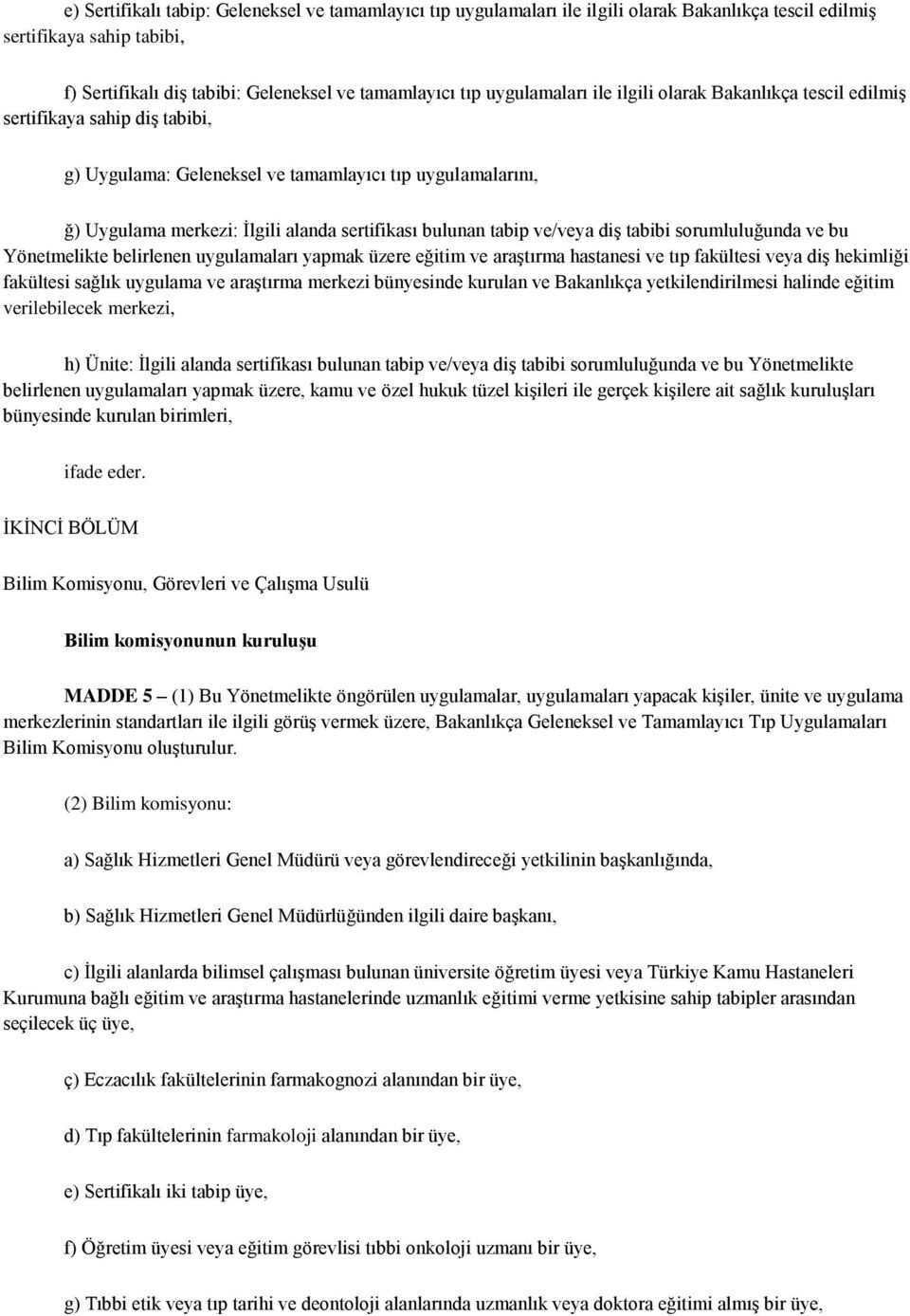 bulunan tabip ve/veya diş tabibi sorumluluğunda ve bu Yönetmelikte belirlenen uygulamaları yapmak üzere eğitim ve araştırma hastanesi ve tıp fakültesi veya diş hekimliği fakültesi sağlık uygulama ve