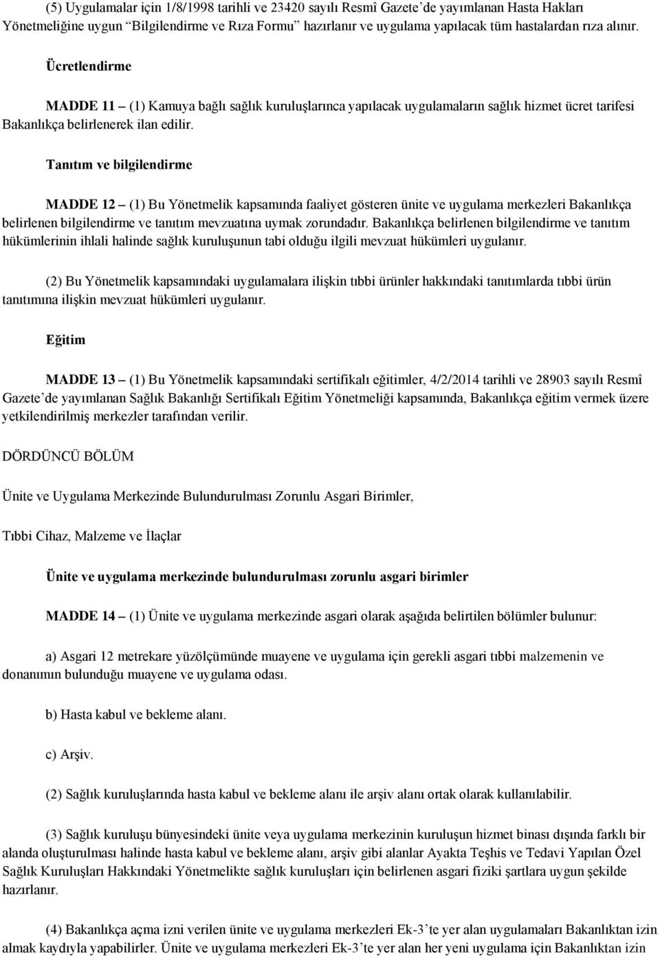 Tanıtım ve bilgilendirme MADDE 12 (1) Bu Yönetmelik kapsamında faaliyet gösteren ünite ve uygulama merkezleri Bakanlıkça belirlenen bilgilendirme ve tanıtım mevzuatına uymak zorundadır.