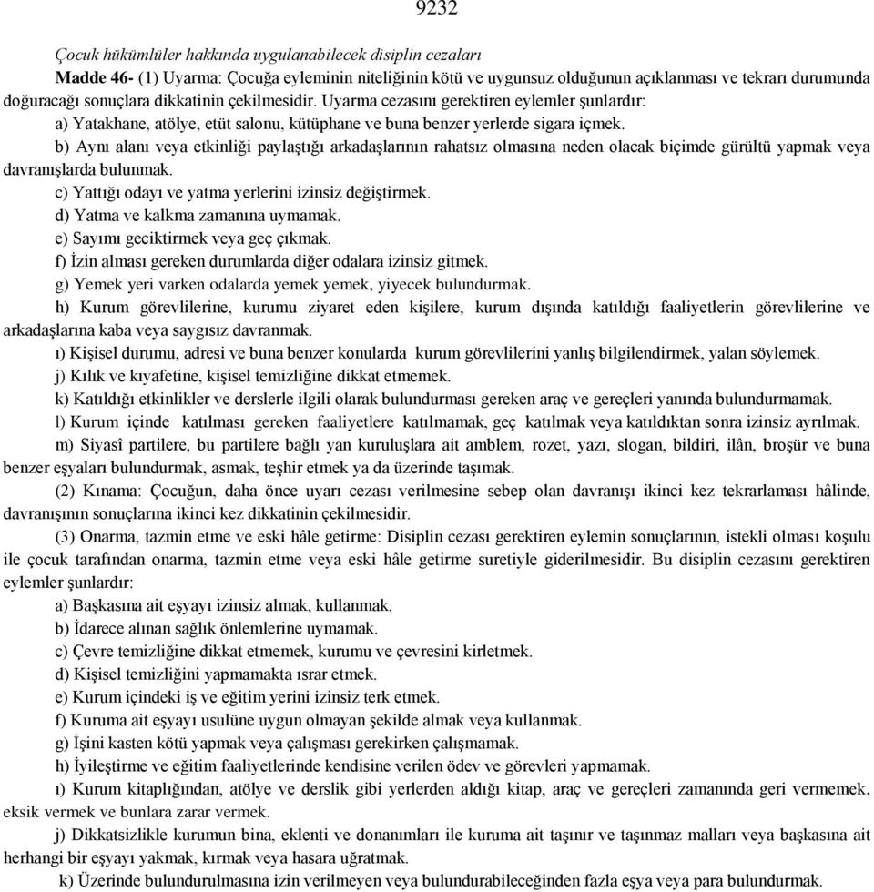 b) Aynı alanı veya etkinliği paylaştığı arkadaşlarının rahatsız olmasına neden olacak biçimde gürültü yapmak veya davranışlarda bulunmak. c) Yattığı odayı ve yatma yerlerini izinsiz değiştirmek.