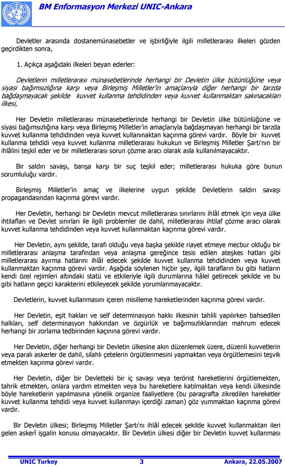 diğer herhangi bir tarzda bağdaşmayacak şekilde kuvvet kullanma tehdidinden veya kuvvet kullanmaktan sakınacakları ilkesi, Her Devletin milletlerarası münasebetlerinde herhangi bir Devletin ülke