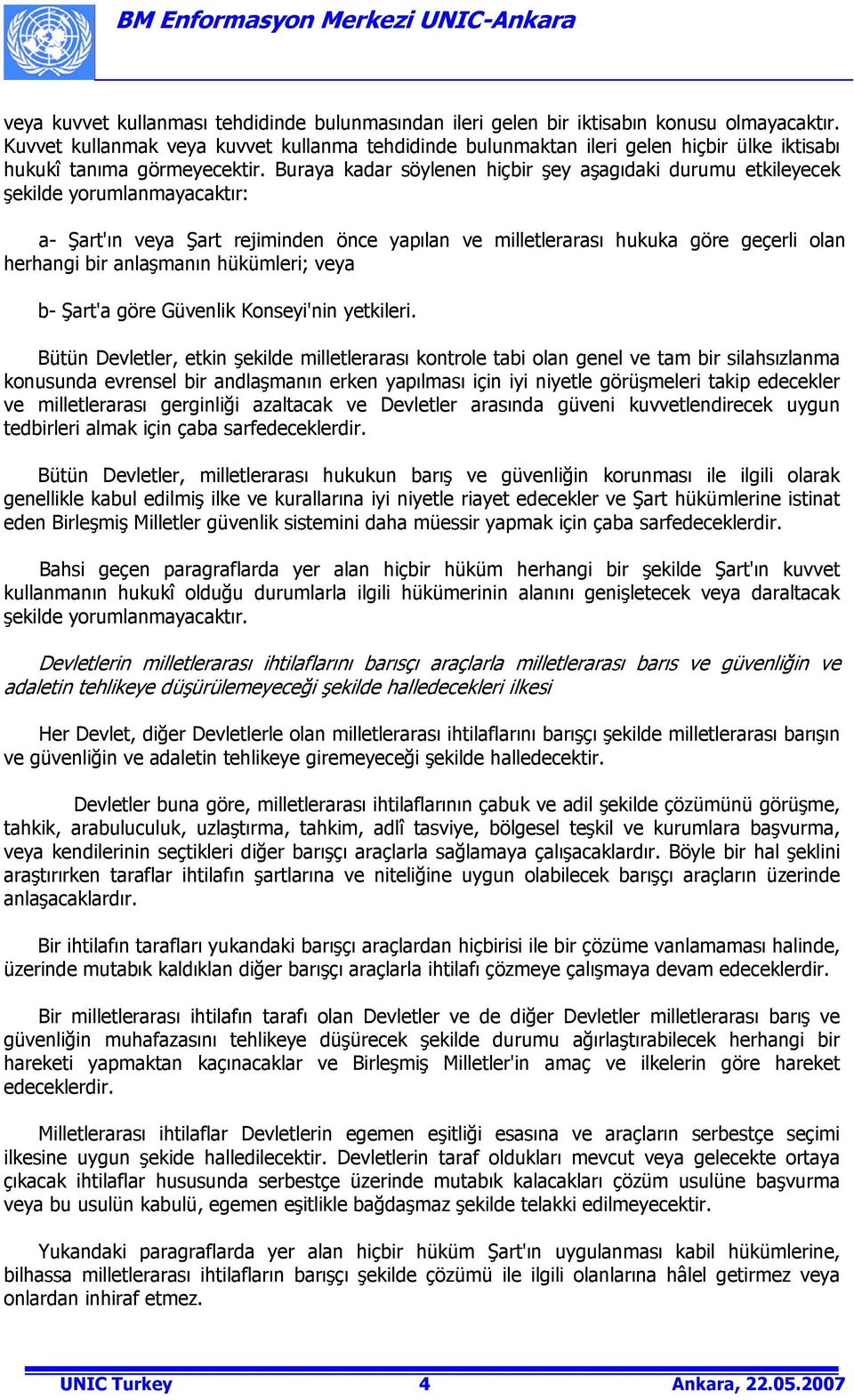 Buraya kadar söylenen hiçbir şey aşagıdaki durumu etkileyecek şekilde yorumlanmayacaktır: a- Şart'ın veya Şart rejiminden önce yapılan ve milletlerarası hukuka göre geçerli olan herhangi bir