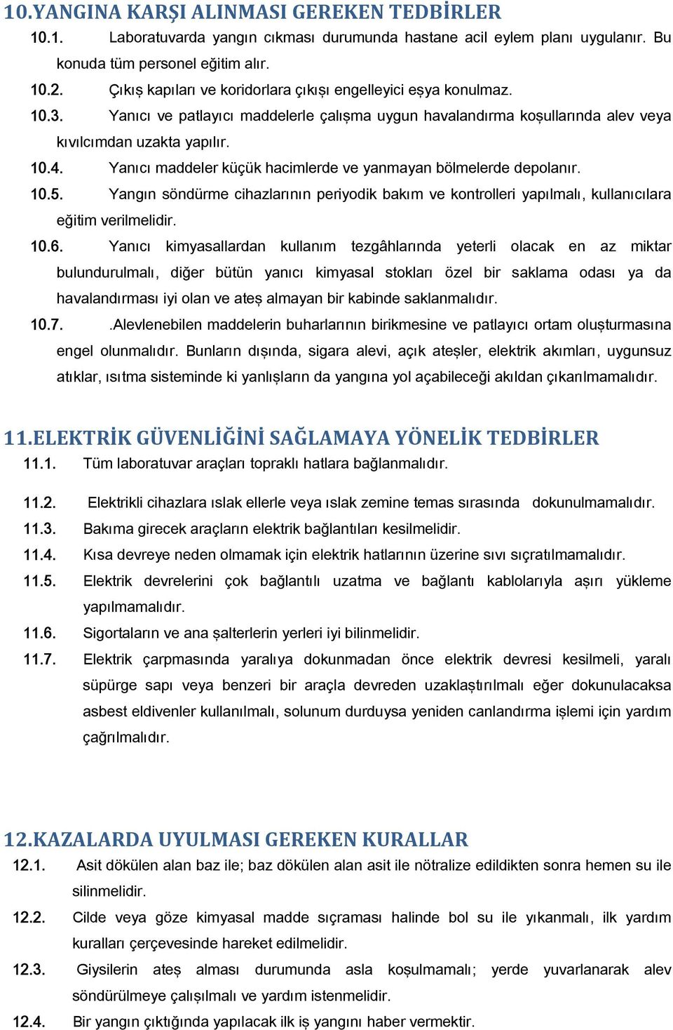 Yanıcı maddeler küçük hacimlerde ve yanmayan bölmelerde depolanır. 10.5. Yangın söndürme cihazlarının periyodik bakım ve kontrolleri yapılmalı, kullanıcılara eğitim verilmelidir. 10.6.