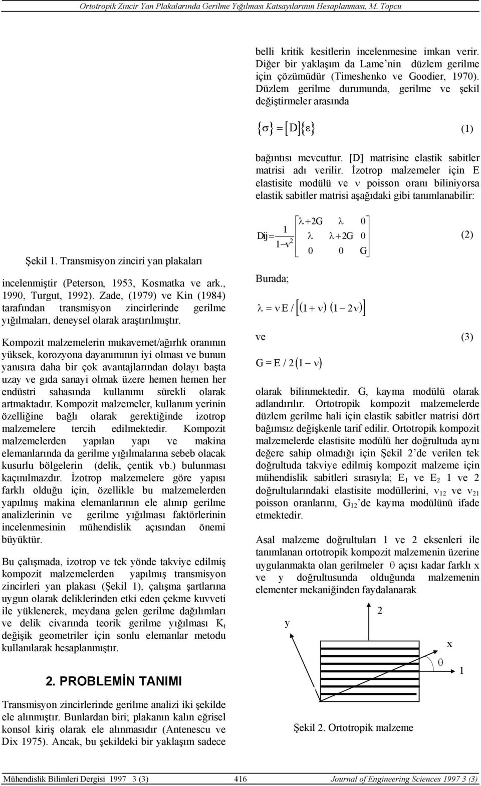 [D] matrsne elastk sabtler matrs adı verlr. İzotrop malzemeler çn E elastste modülü ve ν posson oranı blnyorsa elastk sabtler matrs aşağıdak gb tanımlanablr: Şekl.