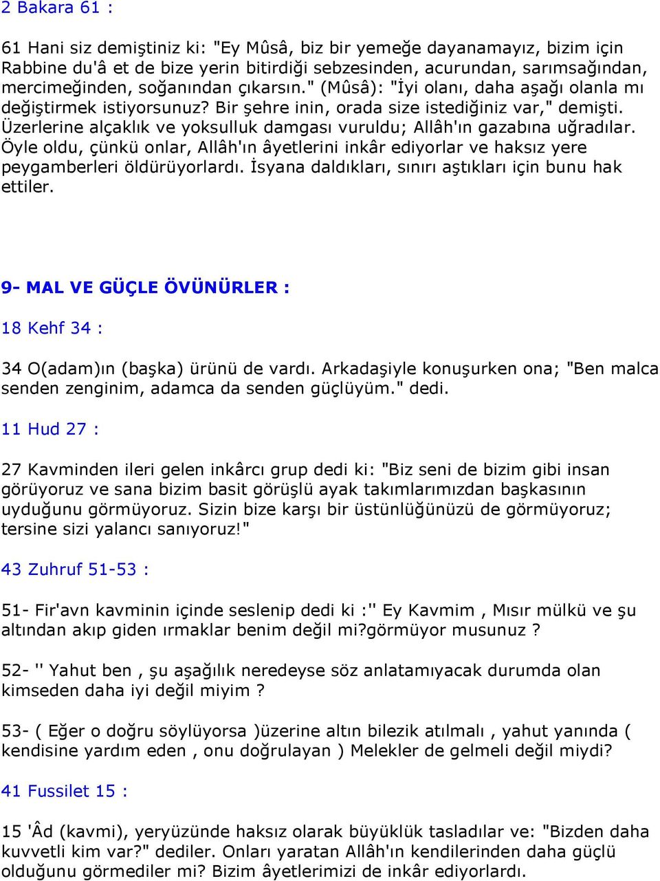 Üzerlerine alçaklık ve yoksulluk damgası vuruldu; Allâh'ın gazabına uğradılar. Öyle oldu, çünkü onlar, Allâh'ın âyetlerini inkâr ediyorlar ve haksız yere peygamberleri öldürüyorlardı.