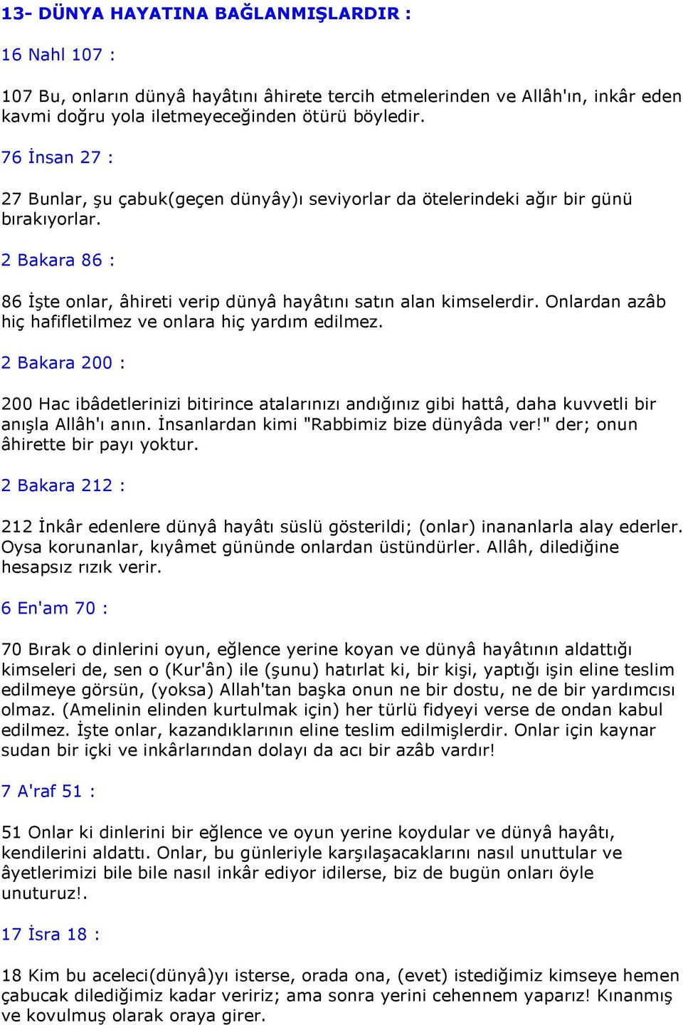 Onlardan azâb hiç hafifletilmez ve onlara hiç yardım edilmez. 2 Bakara 200 : 200 Hac ibâdetlerinizi bitirince atalarınızı andığınız gibi hattâ, daha kuvvetli bir anışla Allâh'ı anın.