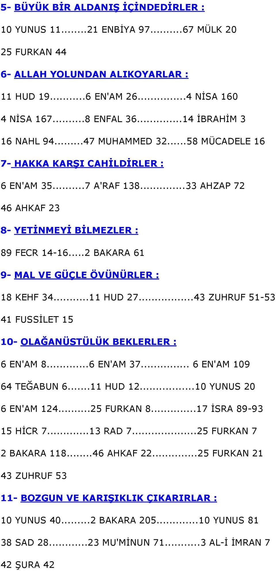 ..2 BAKARA 61 9- MAL VE GÜÇLE ÖVÜNÜRLER : 18 KEHF 34...11 HUD 27...43 ZUHRUF 51-53 41 FUSSİLET 15 10- OLAĞANÜSTÜLÜK BEKLERLER : 6 EN'AM 8...6 EN'AM 37... 6 EN'AM 109 64 TEĞABUN 6...11 HUD 12.