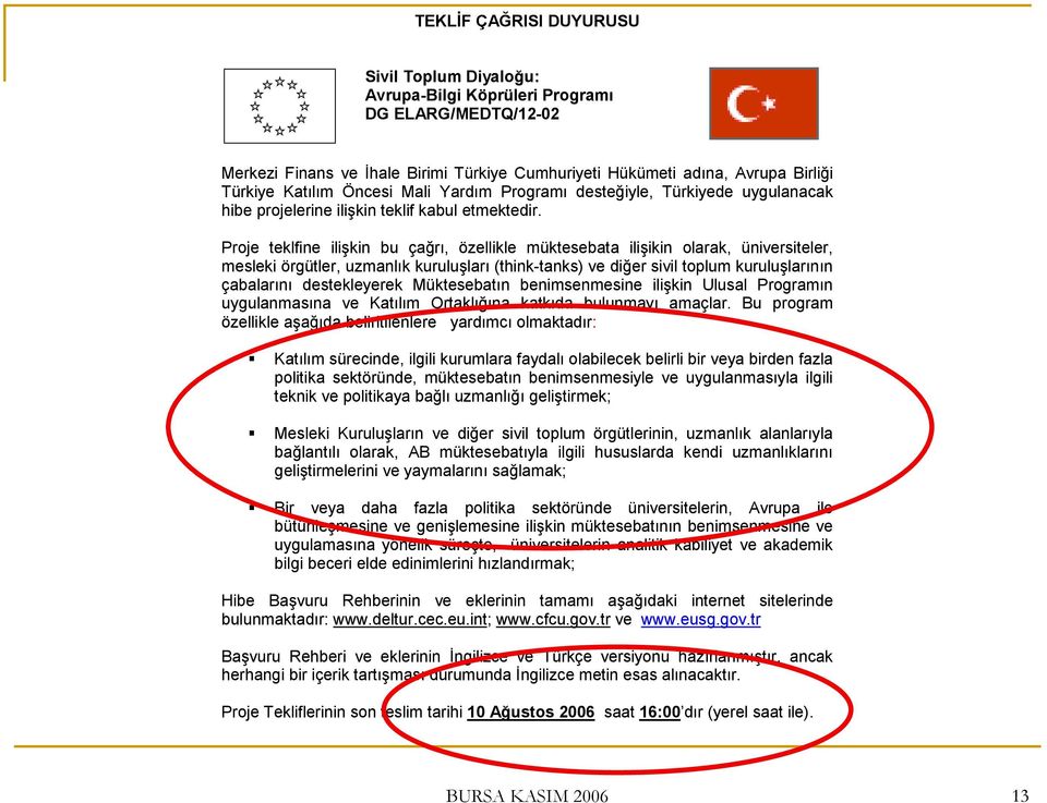 Proje teklfine ilişkin bu çağrı, özellikle müktesebata ilişikin olarak, üniversiteler, mesleki örgütler, uzmanlık kuruluşları (think-tanks) ve diğer sivil toplum kuruluşlarının çabalarını