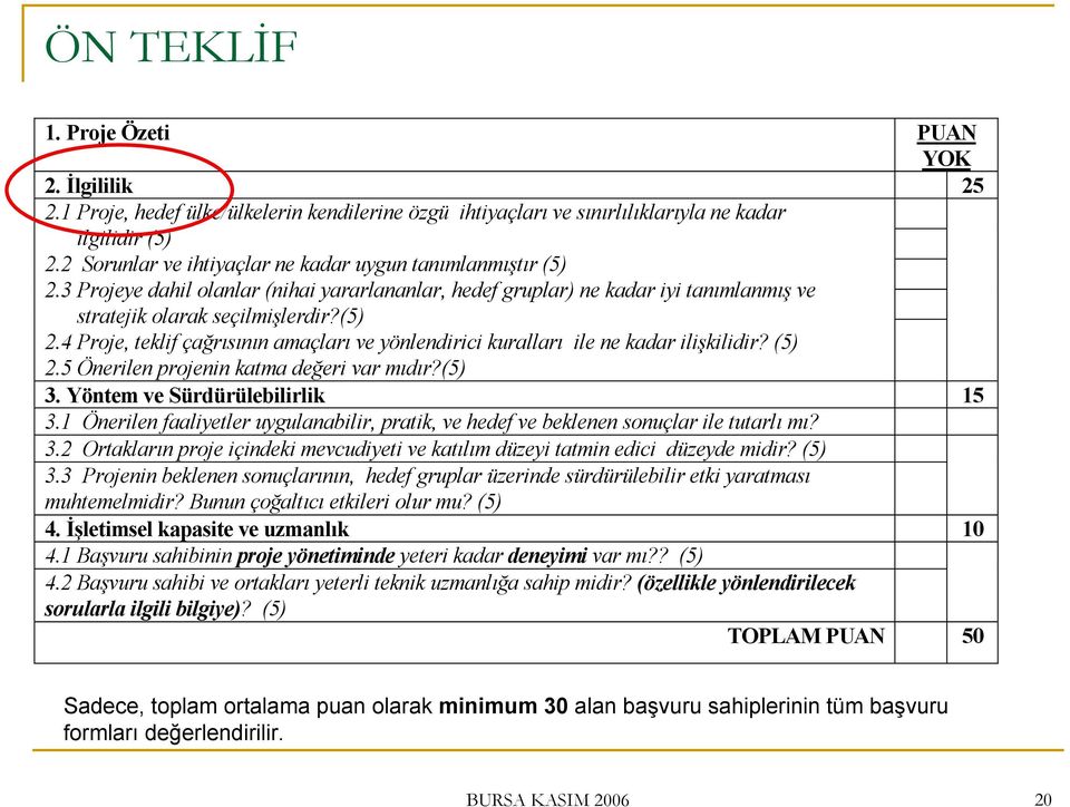 (5) 2.5 Önerilen projenin katma değeri var mıdır?(5) 3. Yöntem ve Sürdürülebilirlik 15 3.1 Önerilen faaliyetler uygulanabilir, pratik, ve hedef ve beklenen sonuçlar ile tutarlı mı? 3.2 Ortakların proje içindeki mevcudiyeti ve katılım düzeyi tatmin edici düzeyde midir?