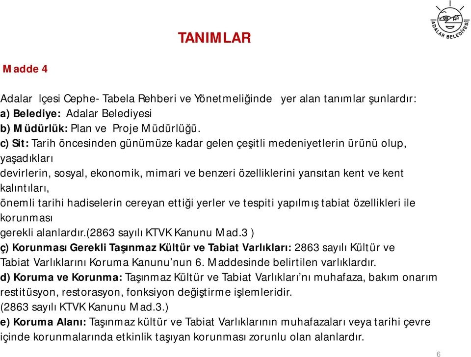 tarihi hadiselerin cereyan ettiği yerler ve tespiti yapılmış tabiat özellikleri ile korunması gerekli alanlardır.(2863 sayılı KTVK Kanunu Mad.