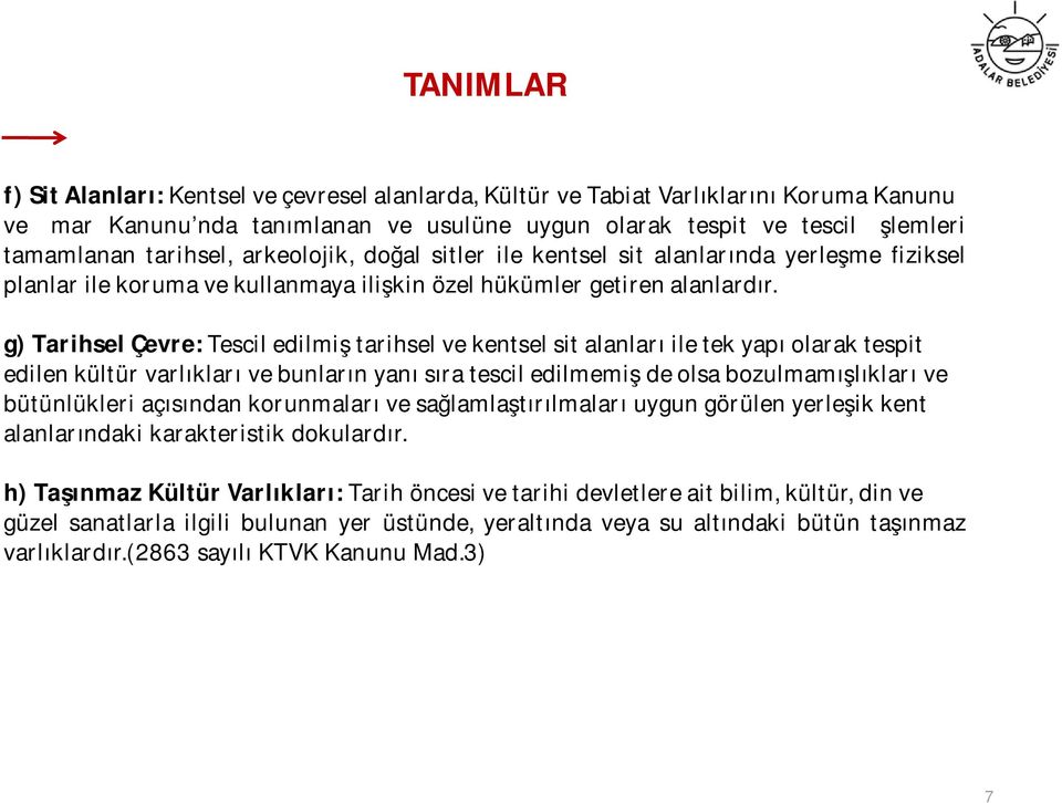 g) Tarihsel Çevre: Tescil edilmiş tarihsel ve kentsel sit alanları ile tek yapı olarak tespit edilen kültür varlıkları ve bunların yanı sıra tescil edilmemiş de olsa bozulmamışlıkları ve bütünlükleri