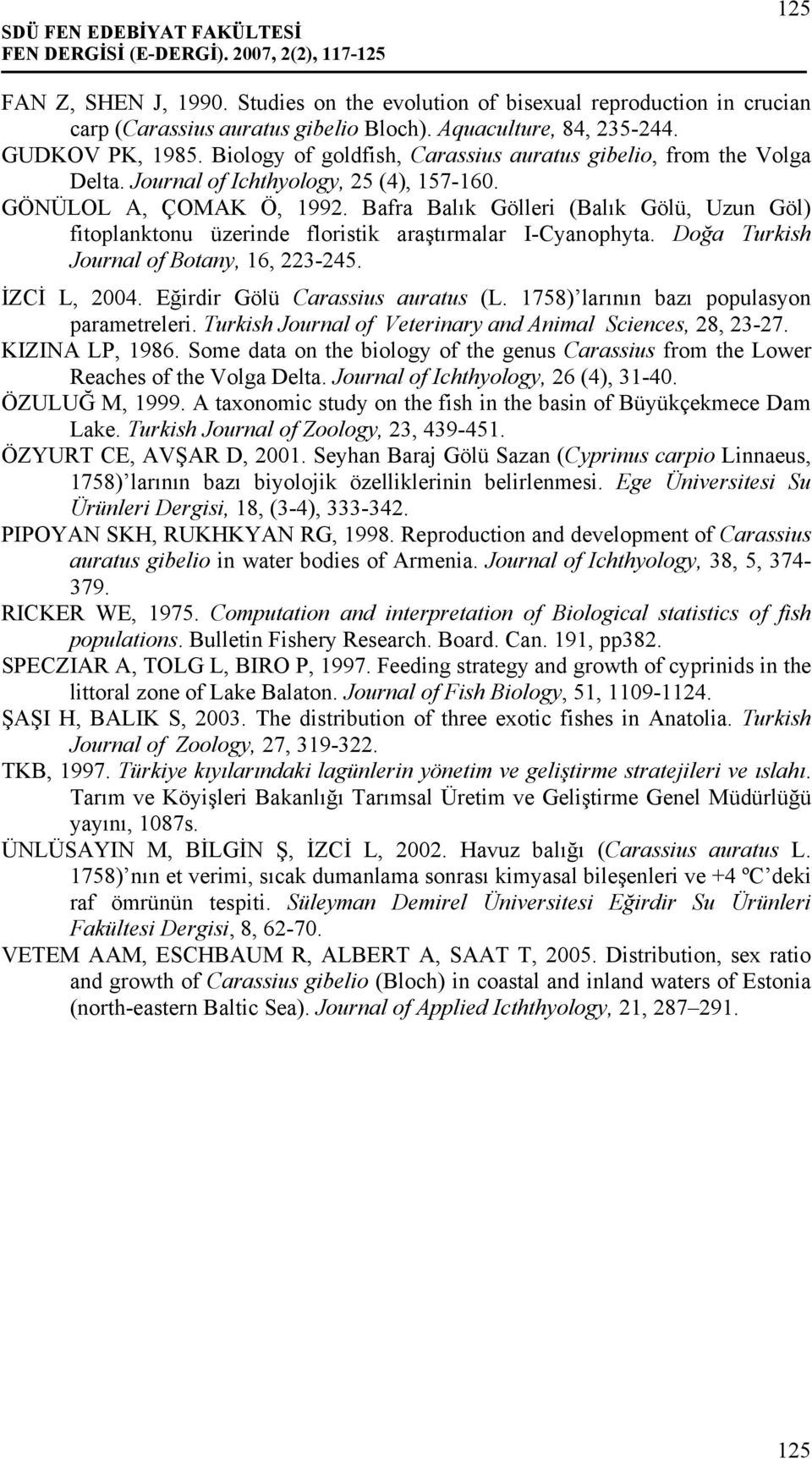 Bafra Balık Gölleri (Balık Gölü, Uzun Göl) fitoplanktonu üzerinde floristik araştırmalar I-Cyanophyta. Doğa Turkish Journal of Botany, 16, 223-245. İZCİ L, 2004. Eğirdir Gölü Carassius auratus (L.