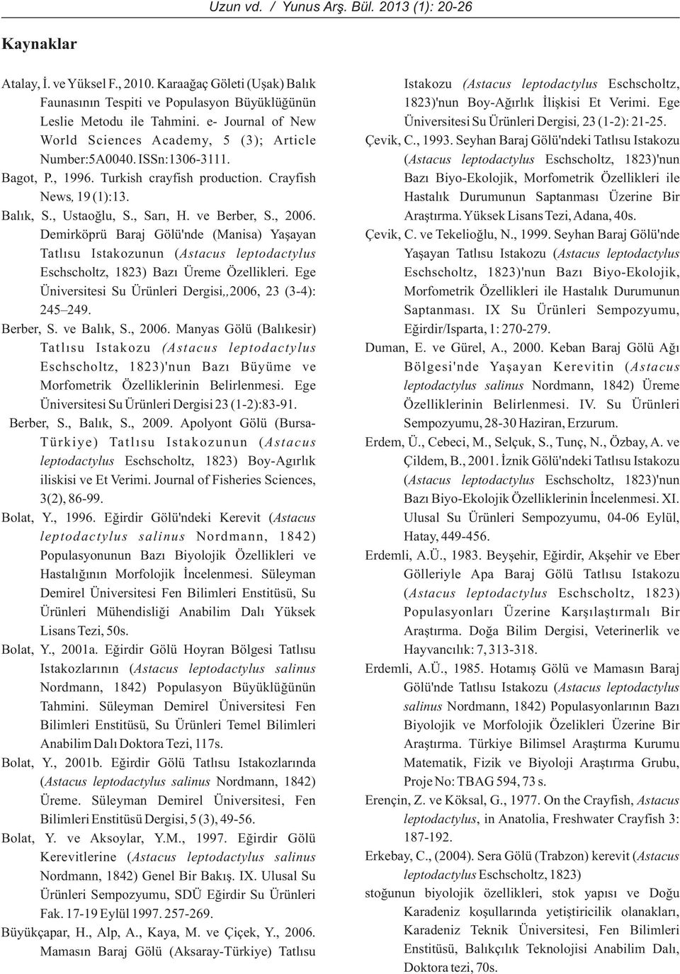 e- Journal of New Üniversitesi Su Ürünleri Dergisi, 23 (1-2): 21-25. World Sciences Academy, 5 (3); Article Çevik, C., 1993. Seyhan Baraj Gölü'ndeki Tatlýsu Istakozu Number:5A0040. ISSn:1306-3111.