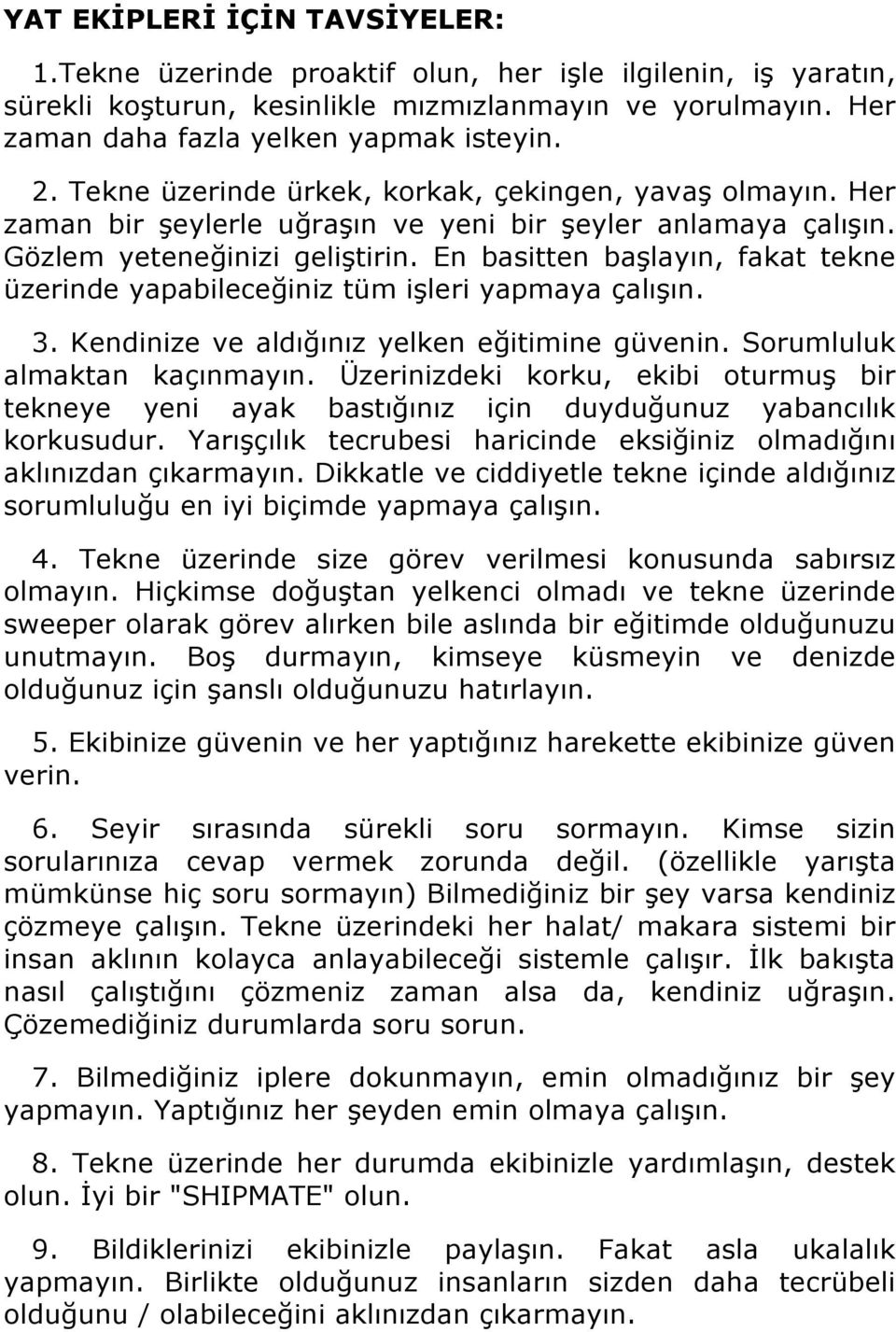 En basitten başlayın, fakat tekne üzerinde yapabileceğiniz tüm işleri yapmaya çalışın. 3. Kendinize ve aldığınız yelken eğitimine güvenin. Sorumluluk almaktan kaçınmayın.