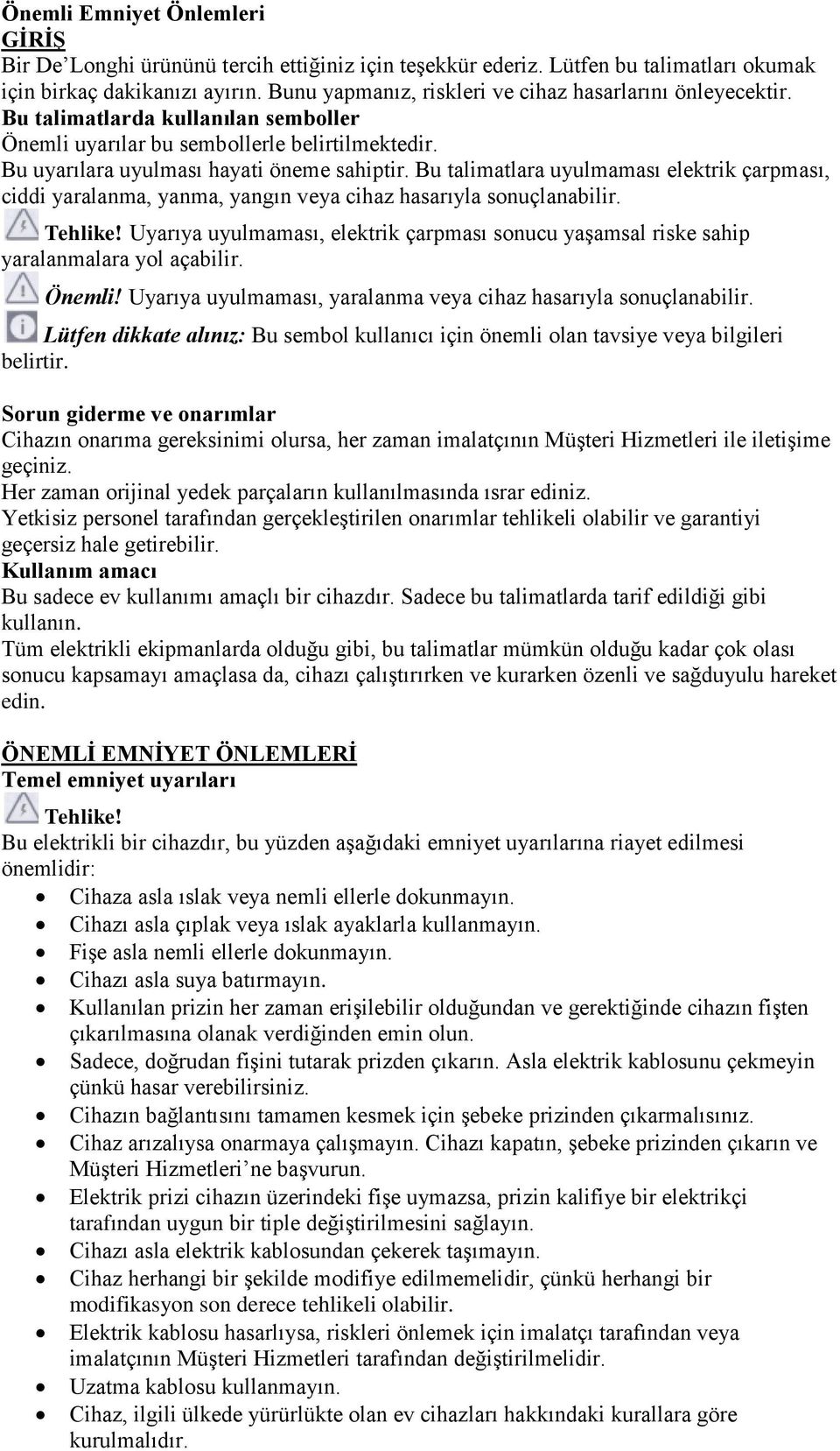 Bu talimatlara uyulmaması elektrik çarpması, ciddi yaralanma, yanma, yangın veya cihaz hasarıyla sonuçlanabilir. Tehlike!