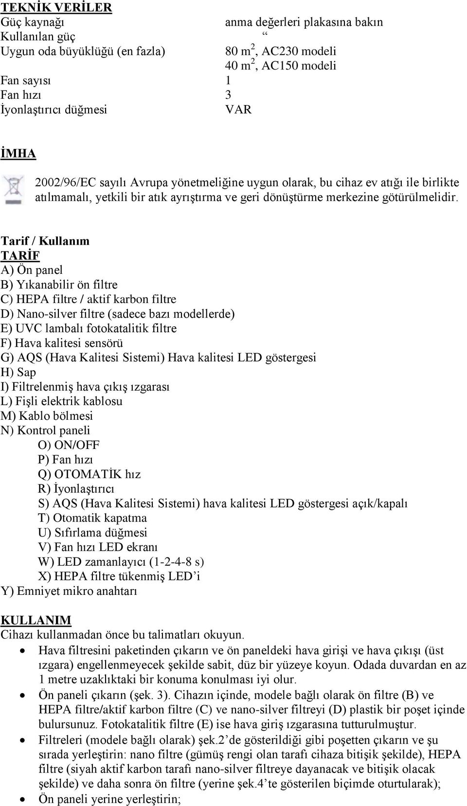 Tarif / Kullanım TARİF A) Ön panel B) Yıkanabilir ön filtre C) HEPA filtre / aktif karbon filtre D) Nano-silver filtre (sadece bazı modellerde) E) UVC lambalı fotokatalitik filtre F) Hava kalitesi