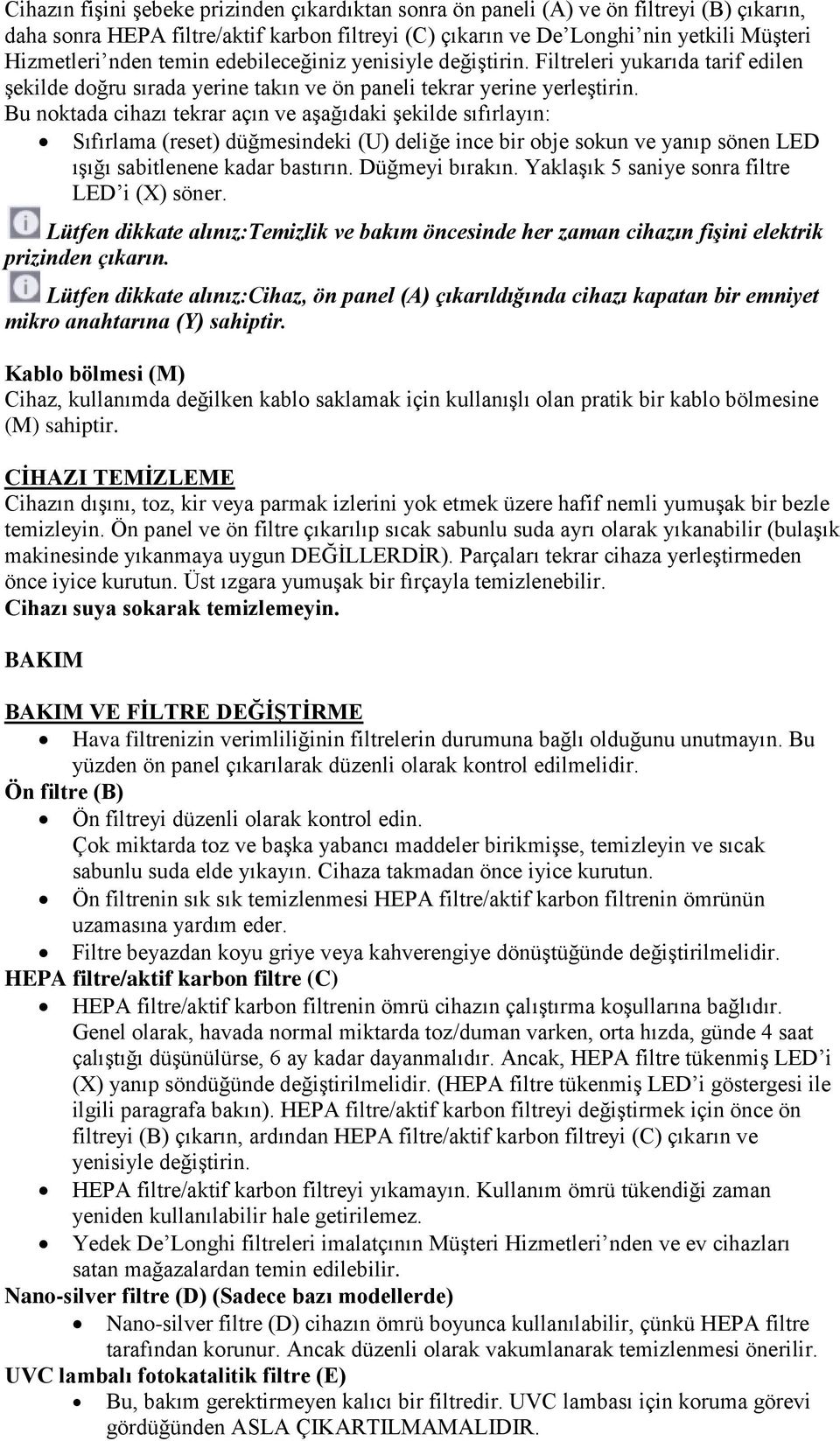 Bu noktada cihazı tekrar açın ve aşağıdaki şekilde sıfırlayın: Sıfırlama (reset) düğmesindeki (U) deliğe ince bir obje sokun ve yanıp sönen LED ışığı sabitlenene kadar bastırın. Düğmeyi bırakın.