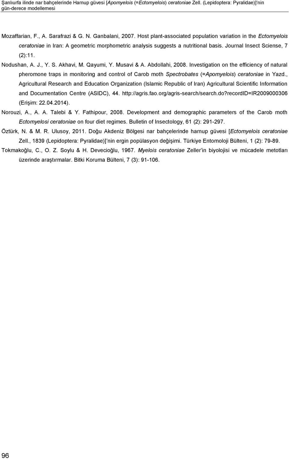 S. Akhavi, M. Qayumi, Y. Musavi & A. Abdollahi, 8. Investigation on the efficiency of natural pheromone traps in monitoring and control of Carob moth Spectrobates (=Apomyelois) ceratoniae in Yazd.