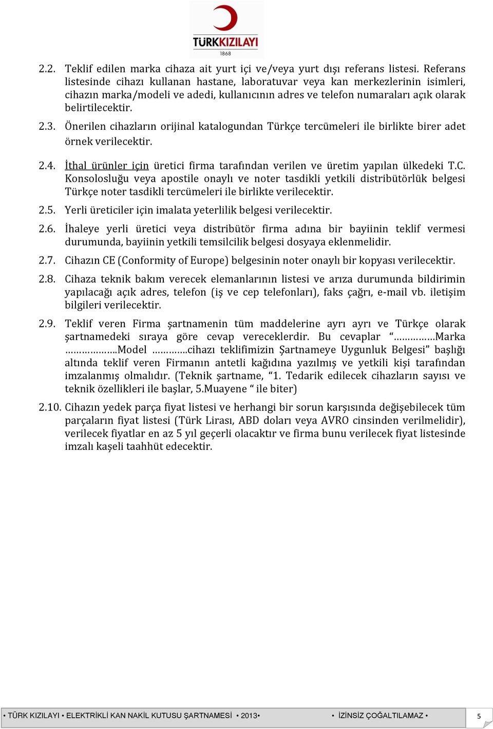 Önerilen cihazların orijinal katalogundan Türkçe tercümeleri ile birlikte birer adet örnek verilecektir. 2.4. İthal ürünler için üretici firma tarafından verilen ve üretim yapılan ülkedeki T.C.