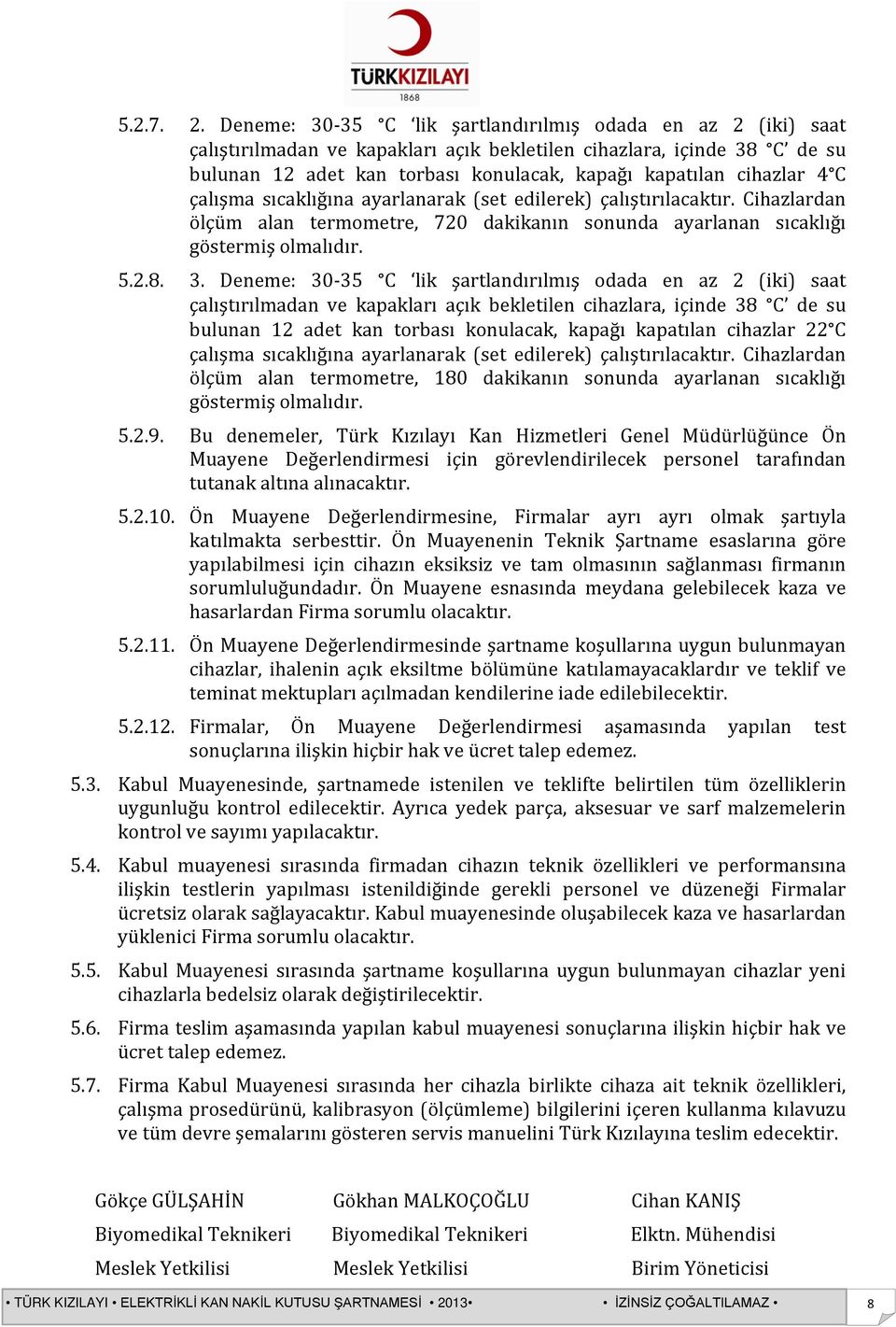 4 C çalışma sıcaklığına ayarlanarak (set edilerek) çalıştırılacaktır. Cihazlardan ölçüm alan termometre, 720 dakikanın sonunda ayarlanan sıcaklığı göstermiş olmalıdır. 5.2.8. 3.