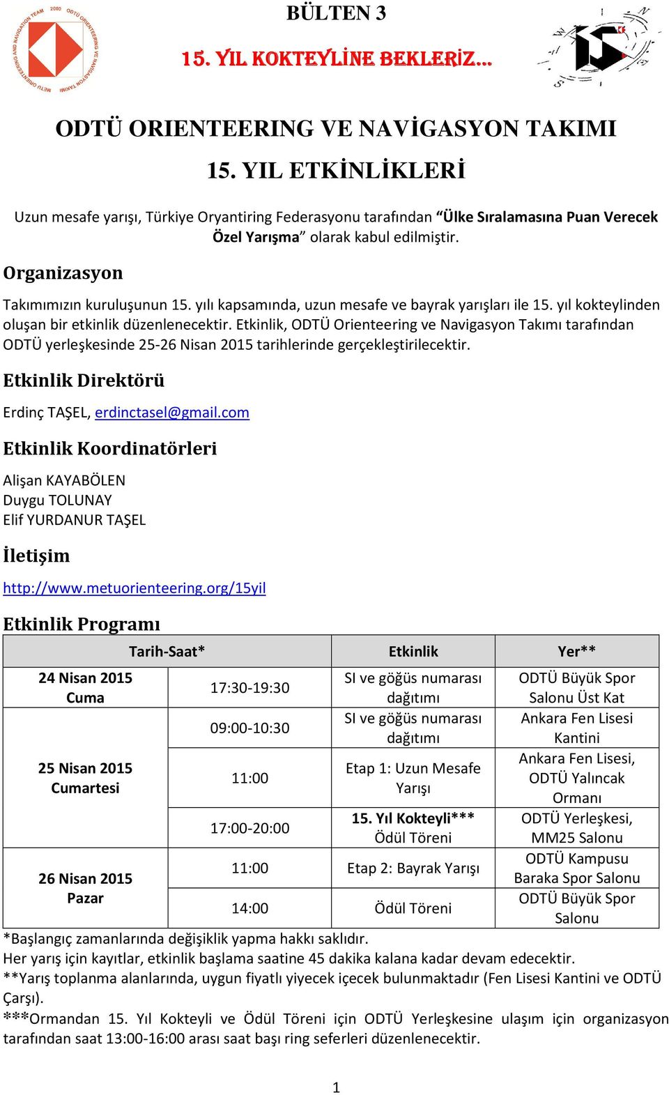 Etkinlik, ODTÜ Orienteering ve Navigasyon Takımı tarafından ODTÜ yerleşkesinde 25-26 Nisan 2015 tarihlerinde gerçekleştirilecektir. Etkinlik Direktörü Erdinç TAŞEL, erdinctasel@gmail.