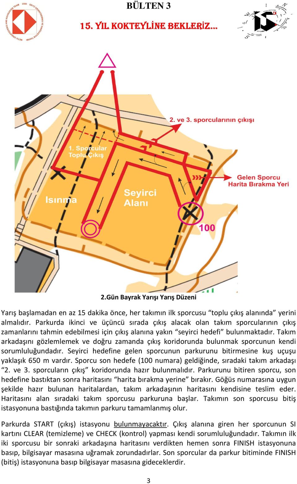 Takım arkadaşını gözlemlemek ve doğru zamanda çıkış koridorunda bulunmak sporcunun kendi sorumluluğundadır. Seyirci hedefine gelen sporcunun parkurunu bitirmesine kuş uçuşu yaklaşık 650 m vardır.