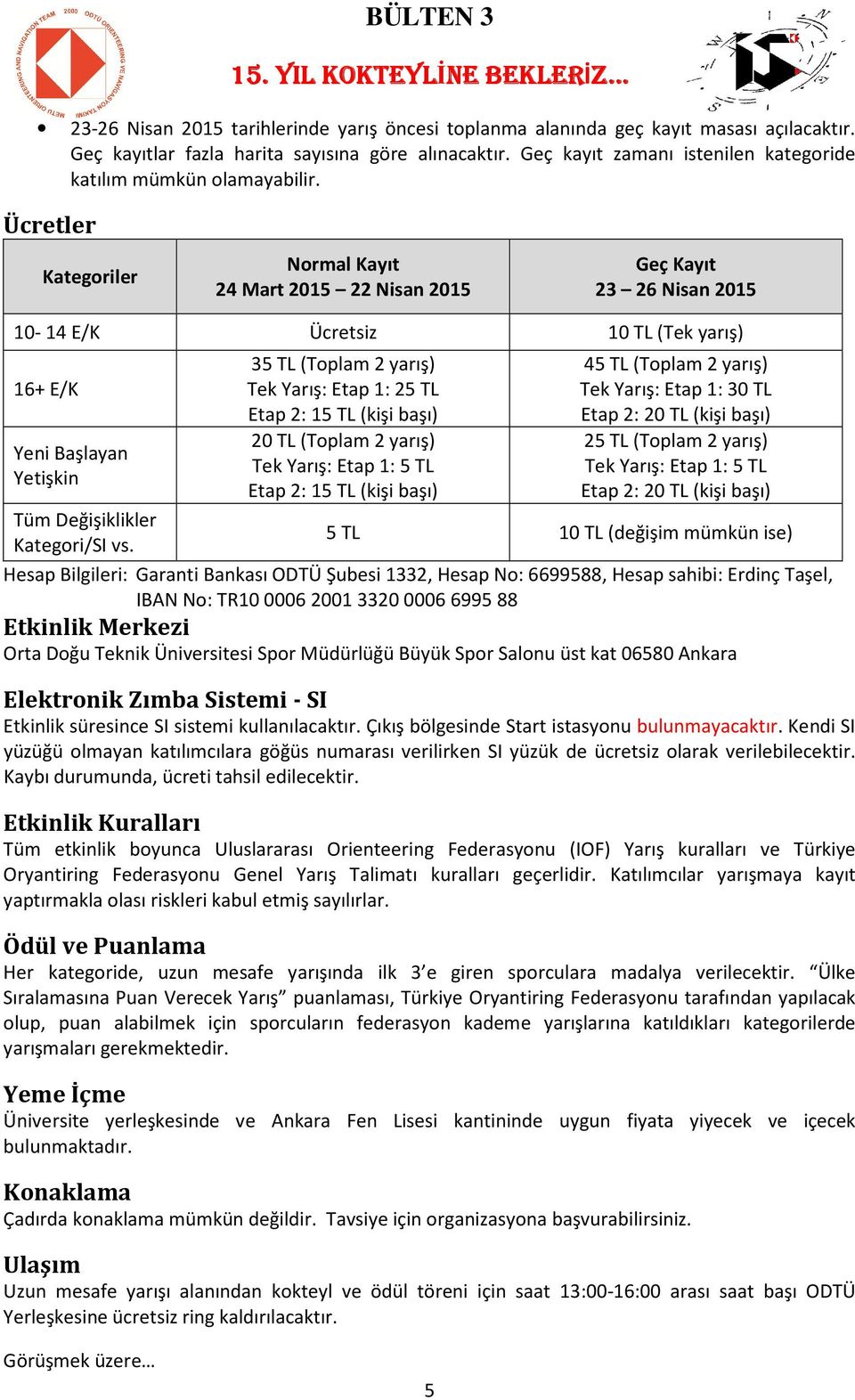 Ücretler Kategoriler Normal Kayıt 24 Mart 2015 22 Nisan 2015 Geç Kayıt 23 26 Nisan 2015 10-14 E/K Ücretsiz 10 TL (Tek yarış) 16+ E/K Yeni Başlayan Yetişkin 35 TL (Toplam 2 yarış) Tek Yarış: Etap 1: