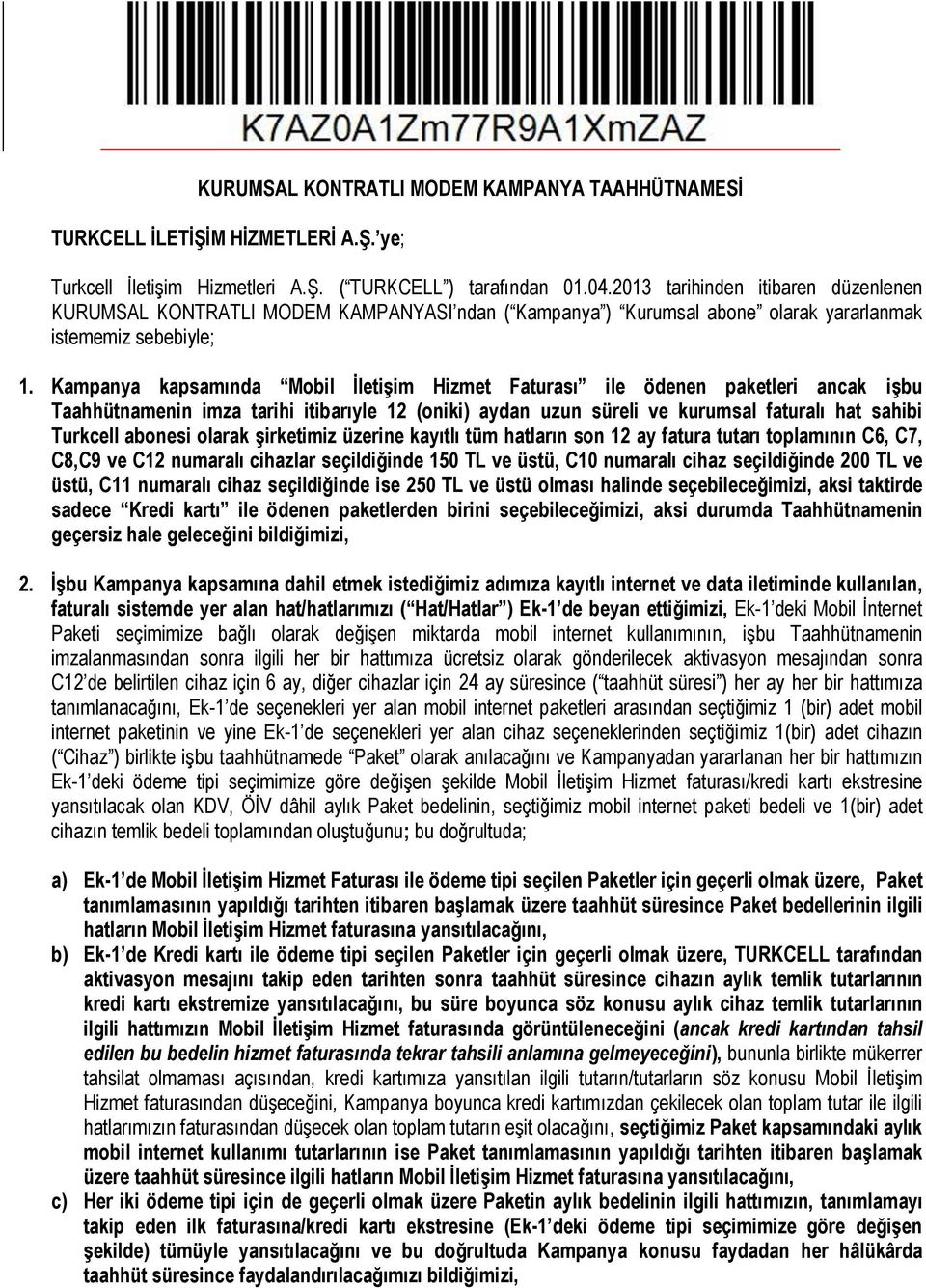 Kampanya kapsamında Mobil İletişim Hizmet Faturası ile ödenen paketleri ancak işbu Taahhütnamenin imza tarihi itibarıyle 12 (oniki) aydan uzun süreli ve kurumsal faturalı hat sahibi Turkcell abonesi